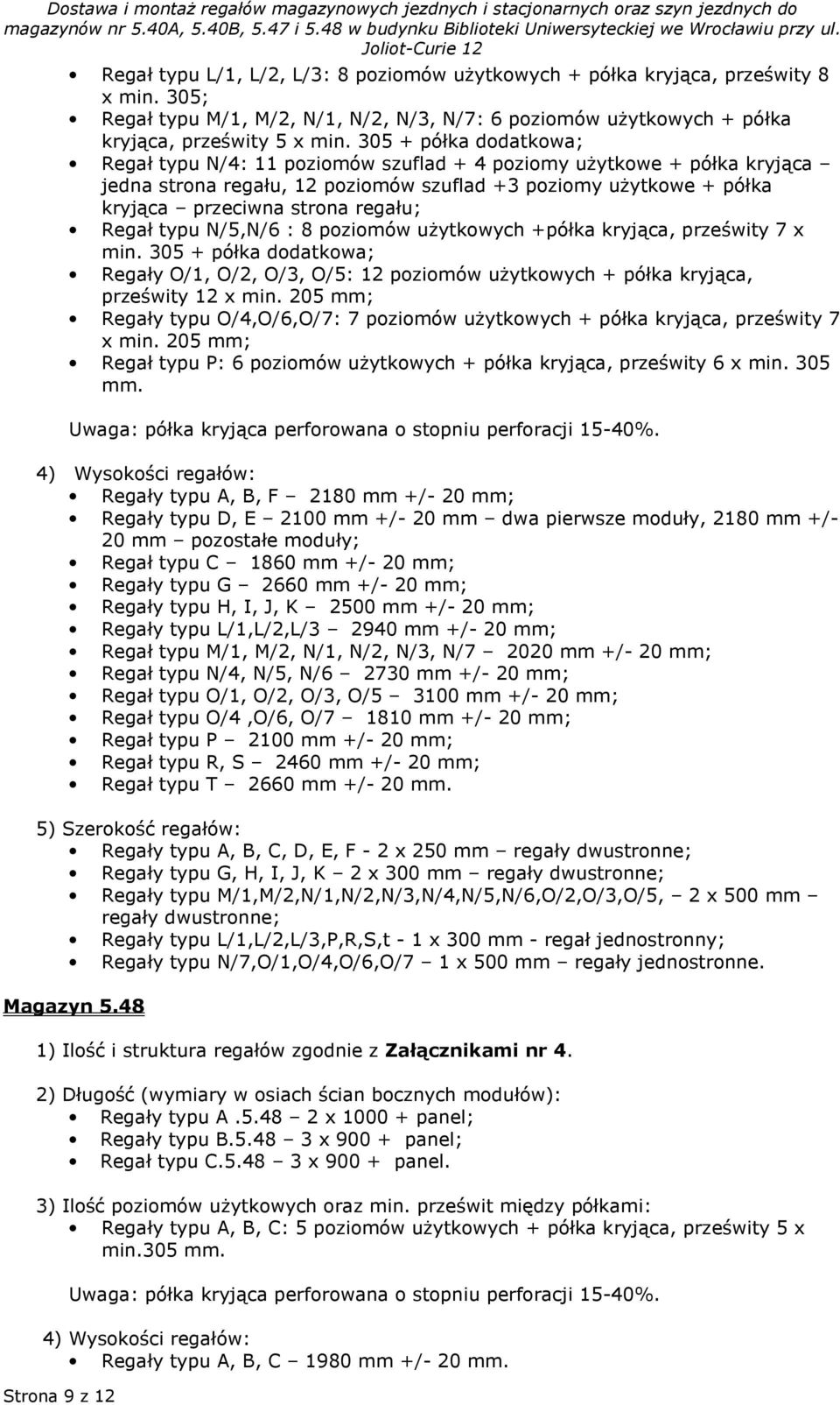 305 + półka dodatkowa; Regał typu N/4: 11 poziomów szuflad + 4 poziomy użytkowe + półka kryjąca jedna strona regału, 12 poziomów szuflad +3 poziomy użytkowe + półka kryjąca przeciwna strona regału;