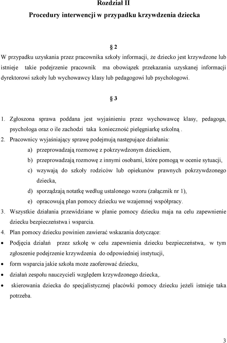 Zgłoszona sprawa poddana jest wyjaśnieniu przez wychowawcę klasy, pedagoga, psychologa oraz o ile zachodzi taka konieczność pielęgniarkę szkolną. 2.