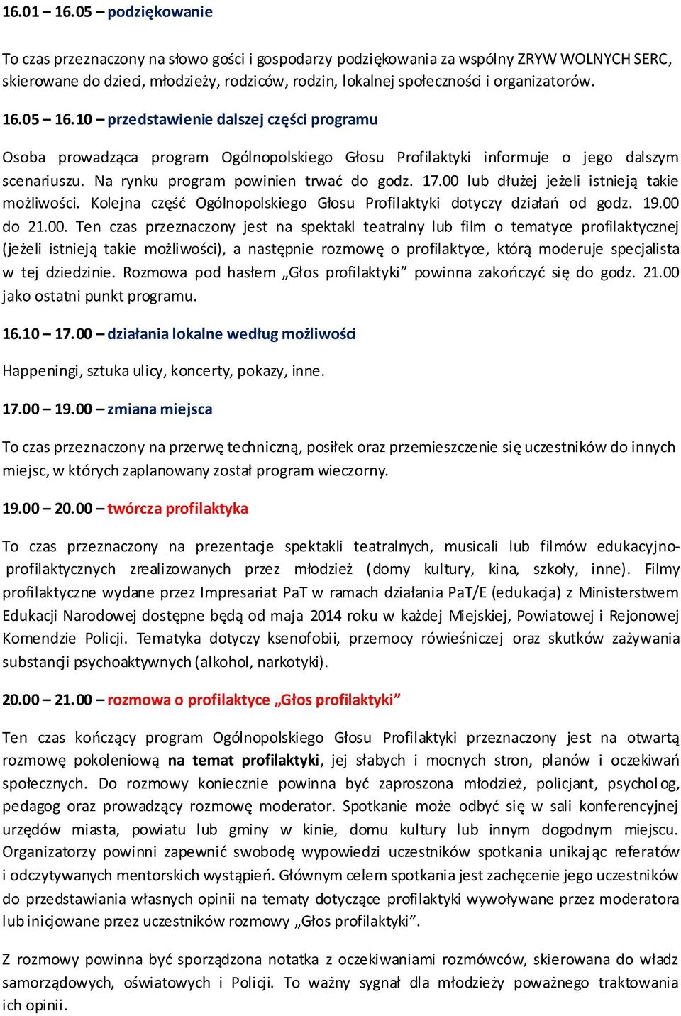 16.05 16.10 przedstawienie dalszej części programu Osoba prowadząca program Ogólnopolskiego Głosu Profilaktyki informuje o jego dalszym scenariuszu. Na rynku program powinien trwać do godz. 17.