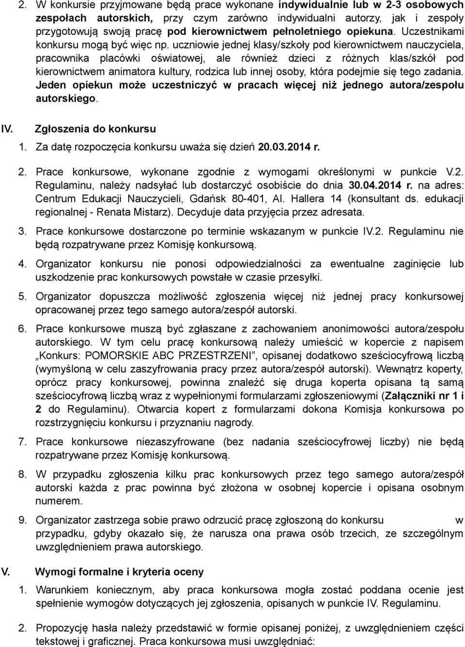 uczniowie jednej klasy/szkoły pod kierownictwem nauczyciela, pracownika placówki oświatowej, ale również dzieci z różnych klas/szkół pod kierownictwem animatora kultury, rodzica lub innej osoby,