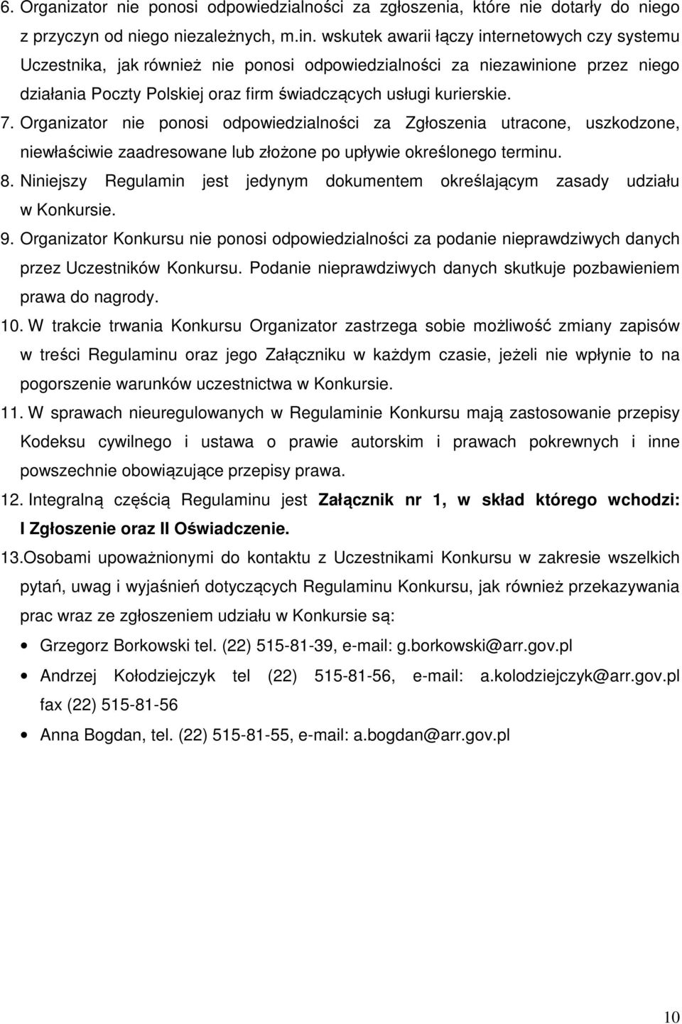 Organizator nie ponosi odpowiedzialności za Zgłoszenia utracone, uszkodzone, niewłaściwie zaadresowane lub złożone po upływie określonego terminu. 8.