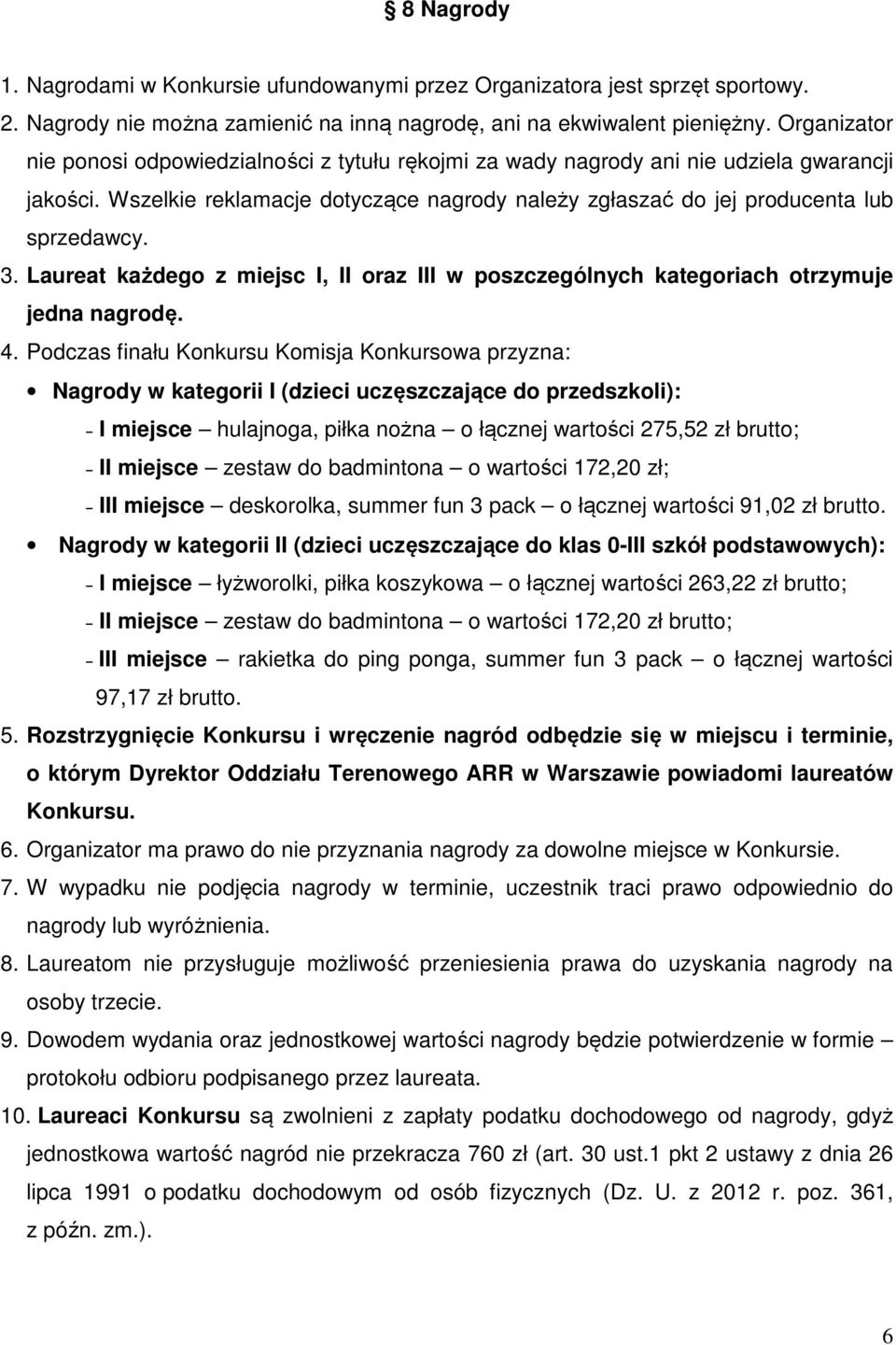 Laureat każdego z miejsc I, II oraz III w poszczególnych kategoriach otrzymuje jedna nagrodę. 4.