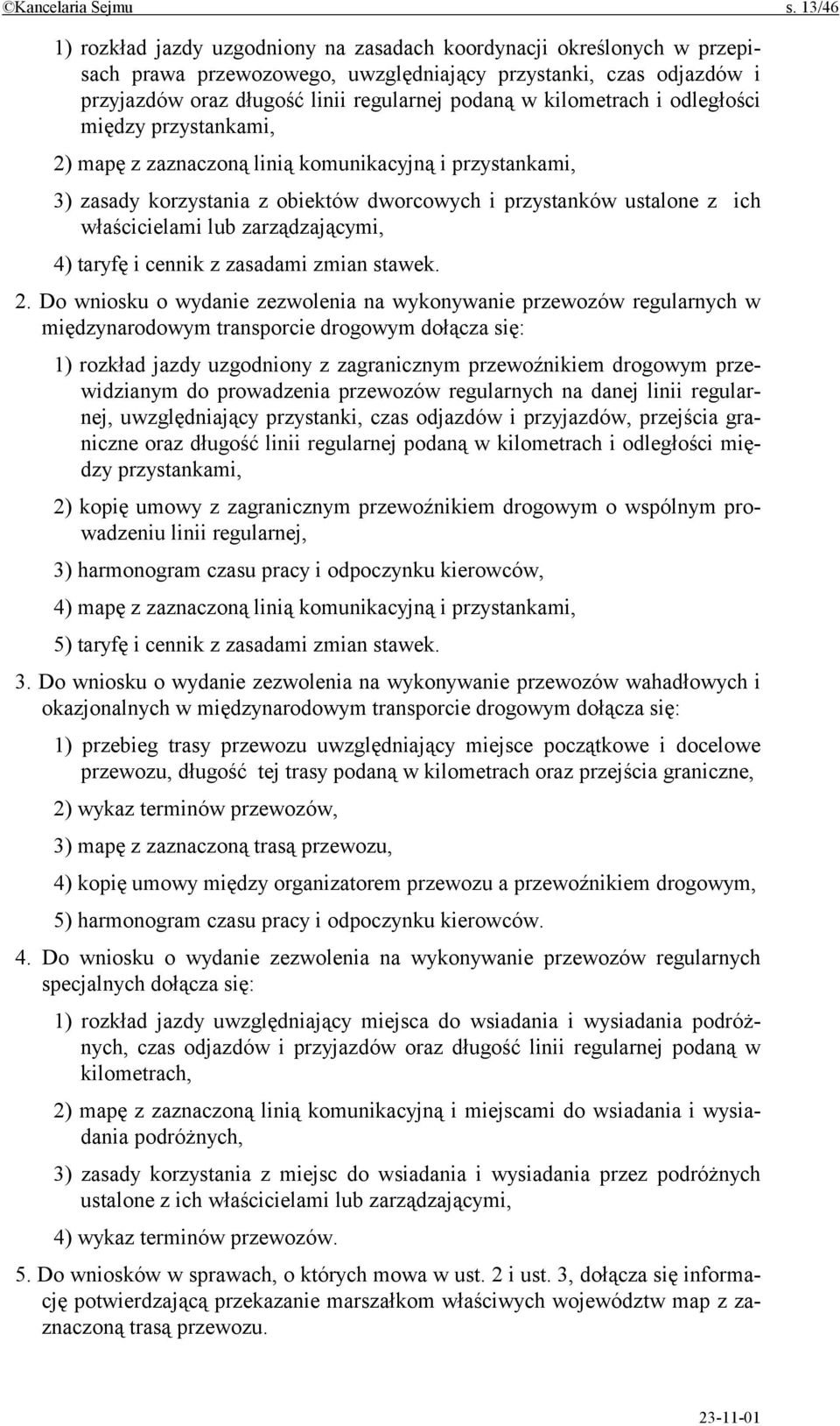 kilometrach i odległości między przystankami, 2) mapę z zaznaczoną linią komunikacyjną i przystankami, 3) zasady korzystania z obiektów dworcowych i przystanków ustalone z ich właścicielami lub