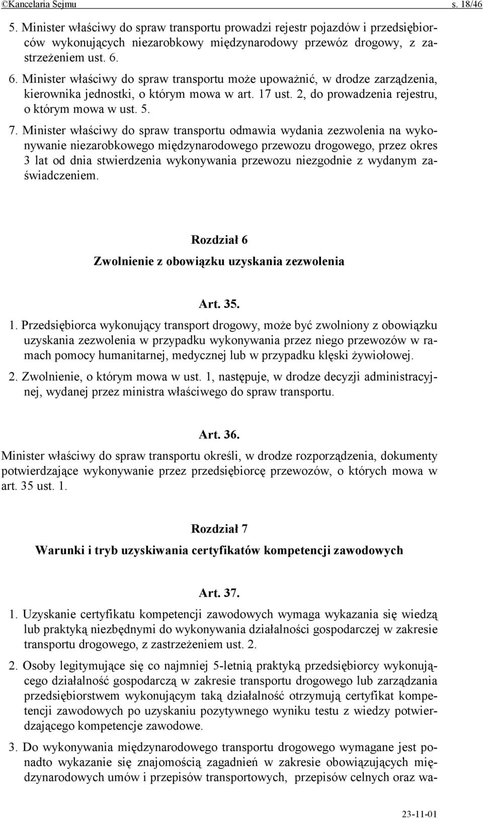 Minister właściwy do spraw transportu odmawia wydania zezwolenia na wykonywanie niezarobkowego międzynarodowego przewozu drogowego, przez okres 3 lat od dnia stwierdzenia wykonywania przewozu