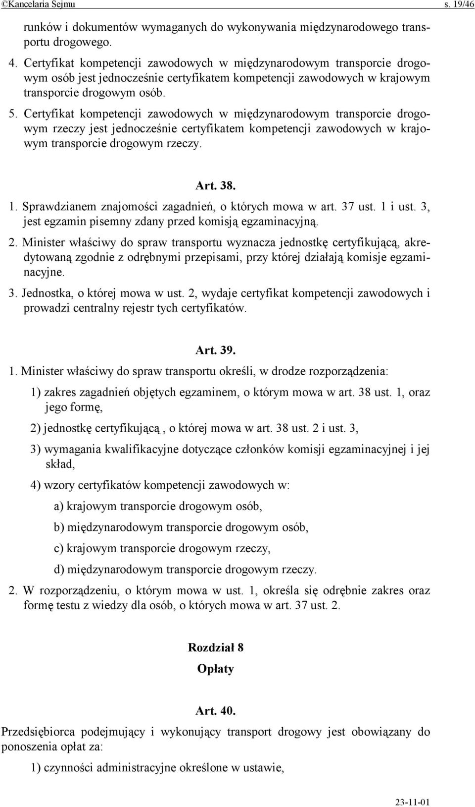 Certyfikat kompetencji zawodowych w międzynarodowym transporcie drogowym rzeczy jest jednocześnie certyfikatem kompetencji zawodowych w krajowym transporcie drogowym rzeczy. Art. 38. 1.