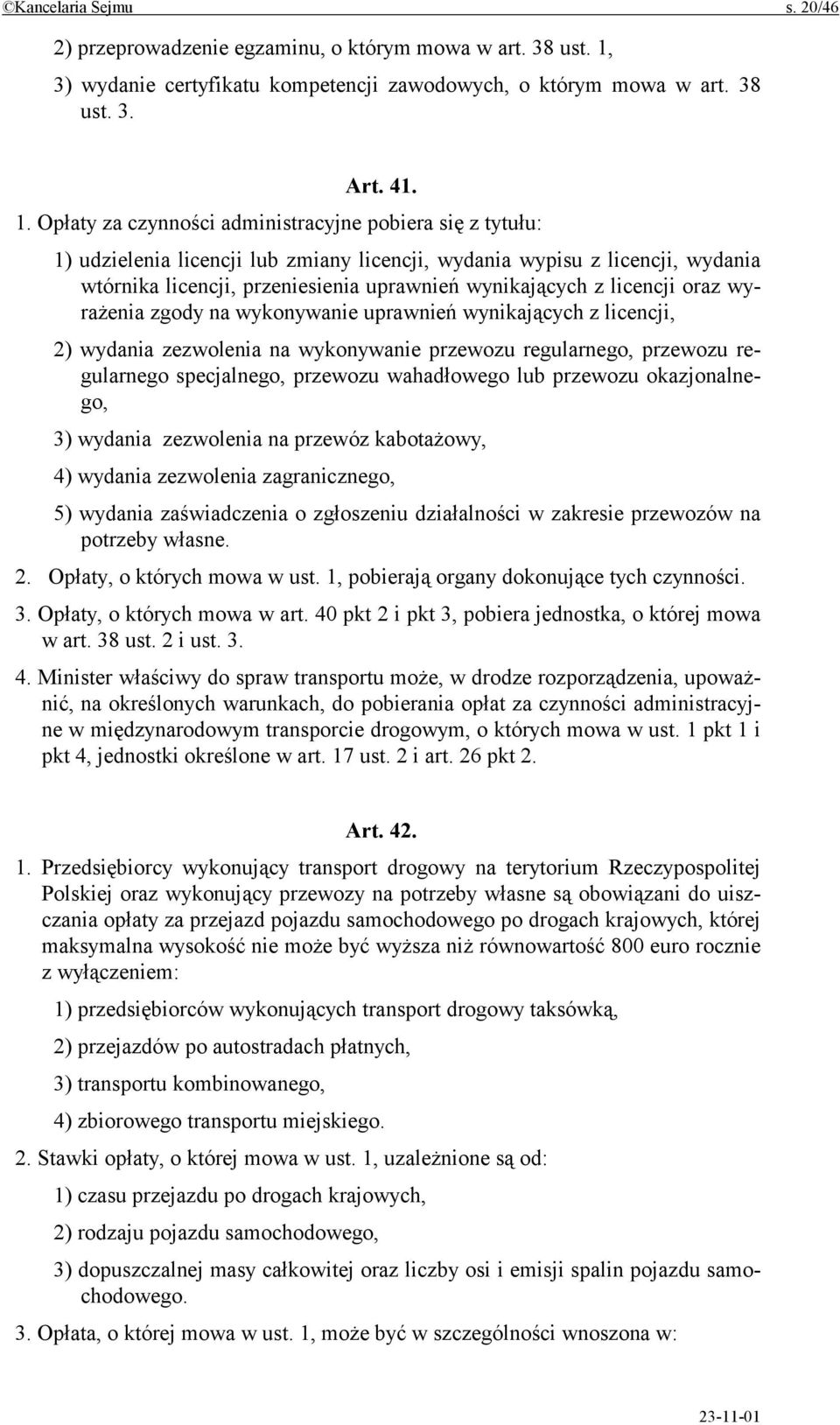 Opłaty za czynności administracyjne pobiera się z tytułu: 1) udzielenia licencji lub zmiany licencji, wydania wypisu z licencji, wydania wtórnika licencji, przeniesienia uprawnień wynikających z