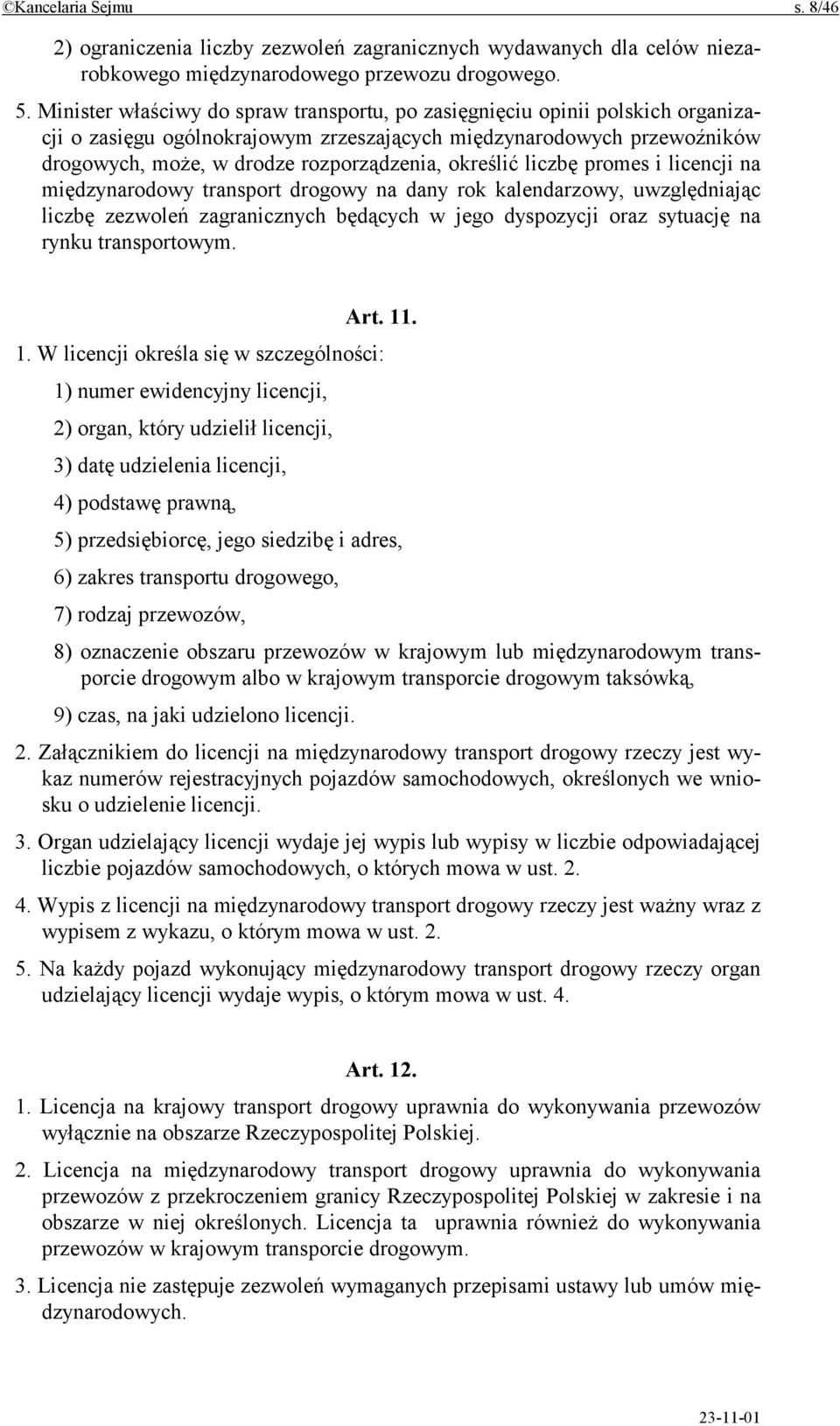 określić liczbę promes i licencji na międzynarodowy transport drogowy na dany rok kalendarzowy, uwzględniając liczbę zezwoleń zagranicznych będących w jego dyspozycji oraz sytuację na rynku