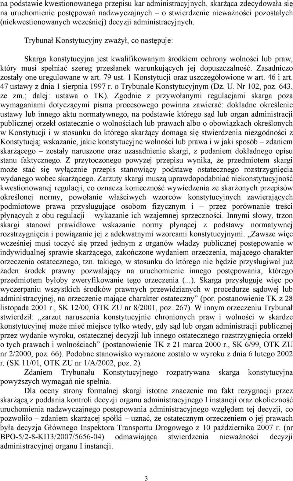 Trybunał Konstytucyjny zważył, co następuje: Skarga konstytucyjna jest kwalifikowanym środkiem ochrony wolności lub praw, który musi spełniać szereg przesłanek warunkujących jej dopuszczalność.