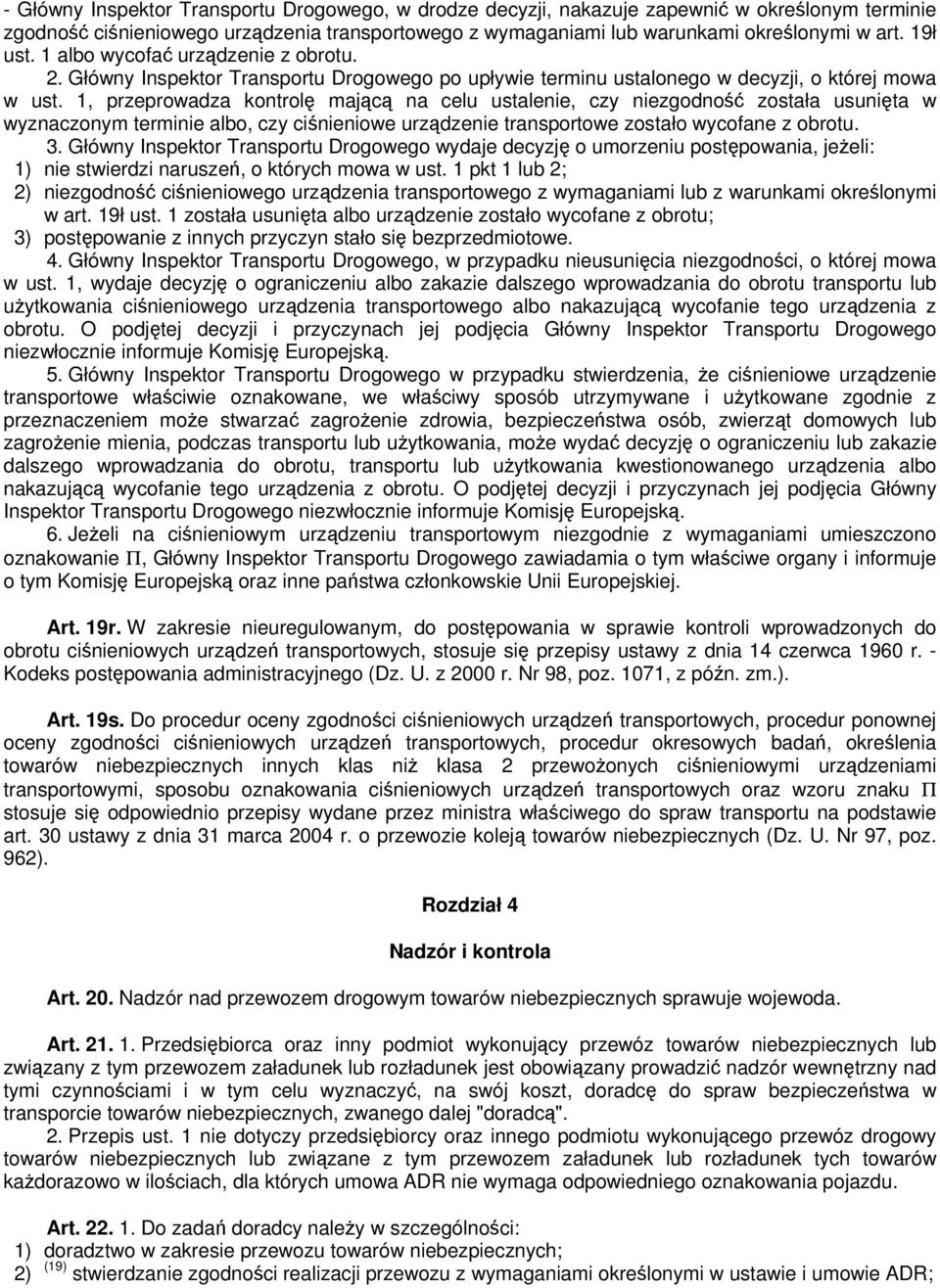 1, przeprowadza kontrolę mającą na celu ustalenie, czy niezgodność została usunięta w wyznaczonym terminie albo, czy ciśnieniowe urządzenie transportowe zostało wycofane z obrotu. 3.