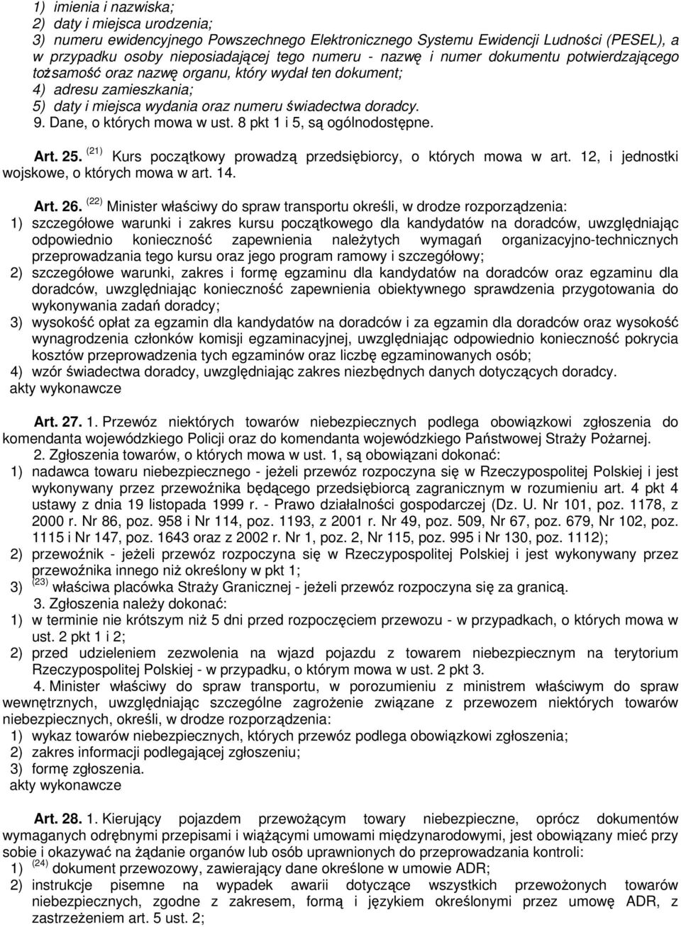 8 pkt 1 i 5, są ogólnodostępne. Art. 25. (21) Kurs początkowy prowadzą przedsiębiorcy, o których mowa w art. 12, i jednostki wojskowe, o których mowa w art. 14. Art. 26.