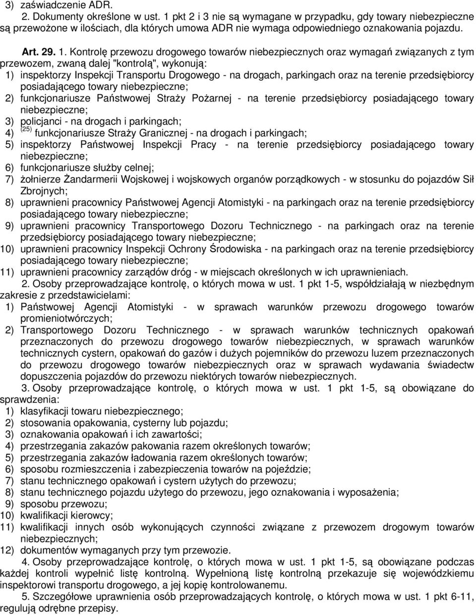 Kontrolę przewozu drogowego towarów niebezpiecznych oraz wymagań związanych z tym przewozem, zwaną dalej "kontrolą", wykonują: 1) inspektorzy Inspekcji Transportu Drogowego - na drogach, parkingach