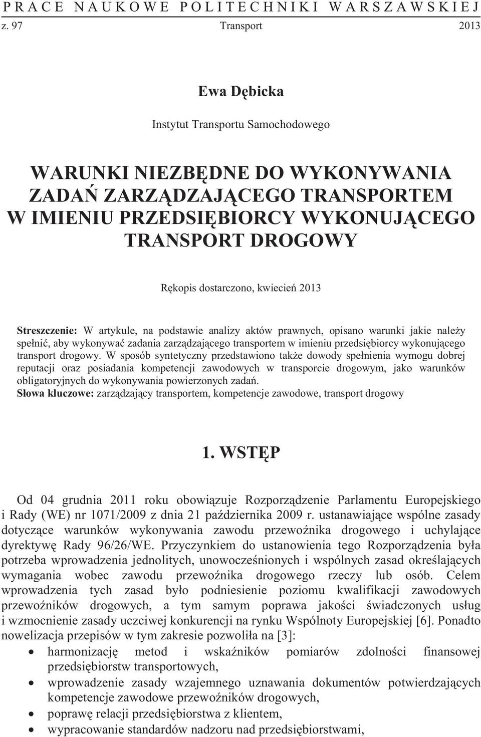 dostarczono, kwiecie 2013 Streszczenie: W artykule, na podstawie analizy aktów prawnych, opisano warunki jakie nale y spe ni, aby wykonywa zadania zarz dzaj cego transportem w imieniu przedsi biorcy