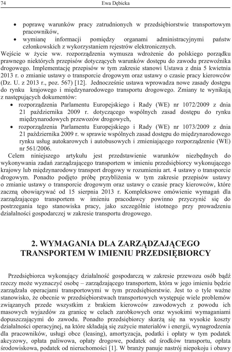 Implementacj przepisów w tym zakresie stanowi Ustawa z dnia 5 kwietnia 2013 r. o zmianie ustawy o transporcie drogowym oraz ustawy o czasie pracy kierowców (Dz. U. z 2013 r., poz. 567) [12].