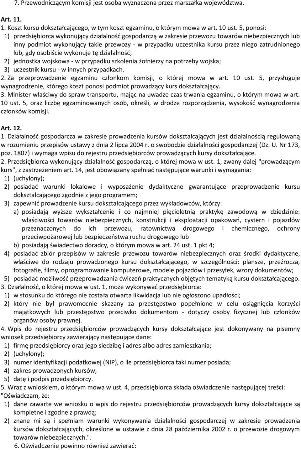 zatrudnionego lub, gdy osobiście wykonuje tę działalność; 2) jednostka wojskowa - w przypadku szkolenia żołnierzy na potrzeby wojska; 3) uczestnik kursu - w innych przypadkach. 2. Za przeprowadzenie egzaminu członkom komisji, o której mowa w art.