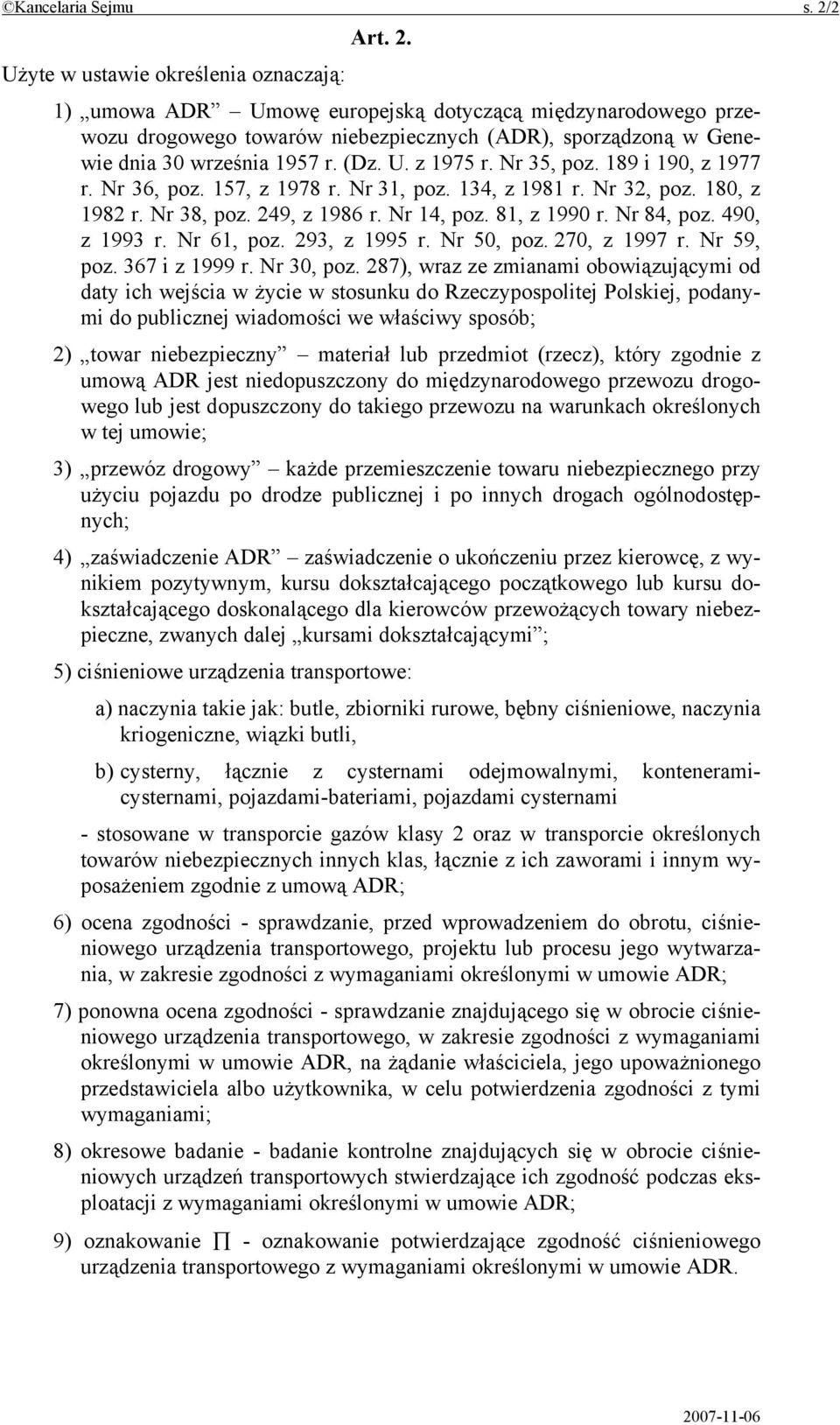 Użyte w ustawie określenia oznaczają: 1) umowa ADR Umowę europejską dotyczącą międzynarodowego przewozu drogowego towarów niebezpiecznych (ADR), sporządzoną w Genewie dnia 30 września 1957 r. (Dz. U. z 1975 r.