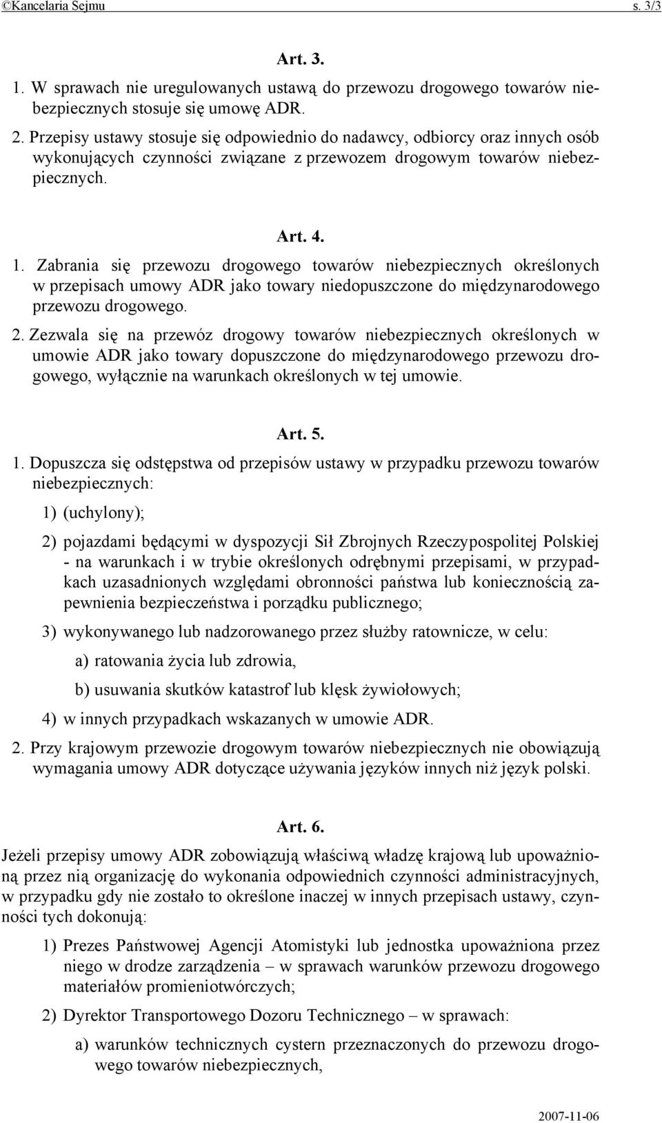 Zabrania się przewozu drogowego towarów niebezpiecznych określonych w przepisach umowy ADR jako towary niedopuszczone do międzynarodowego przewozu drogowego. 2.