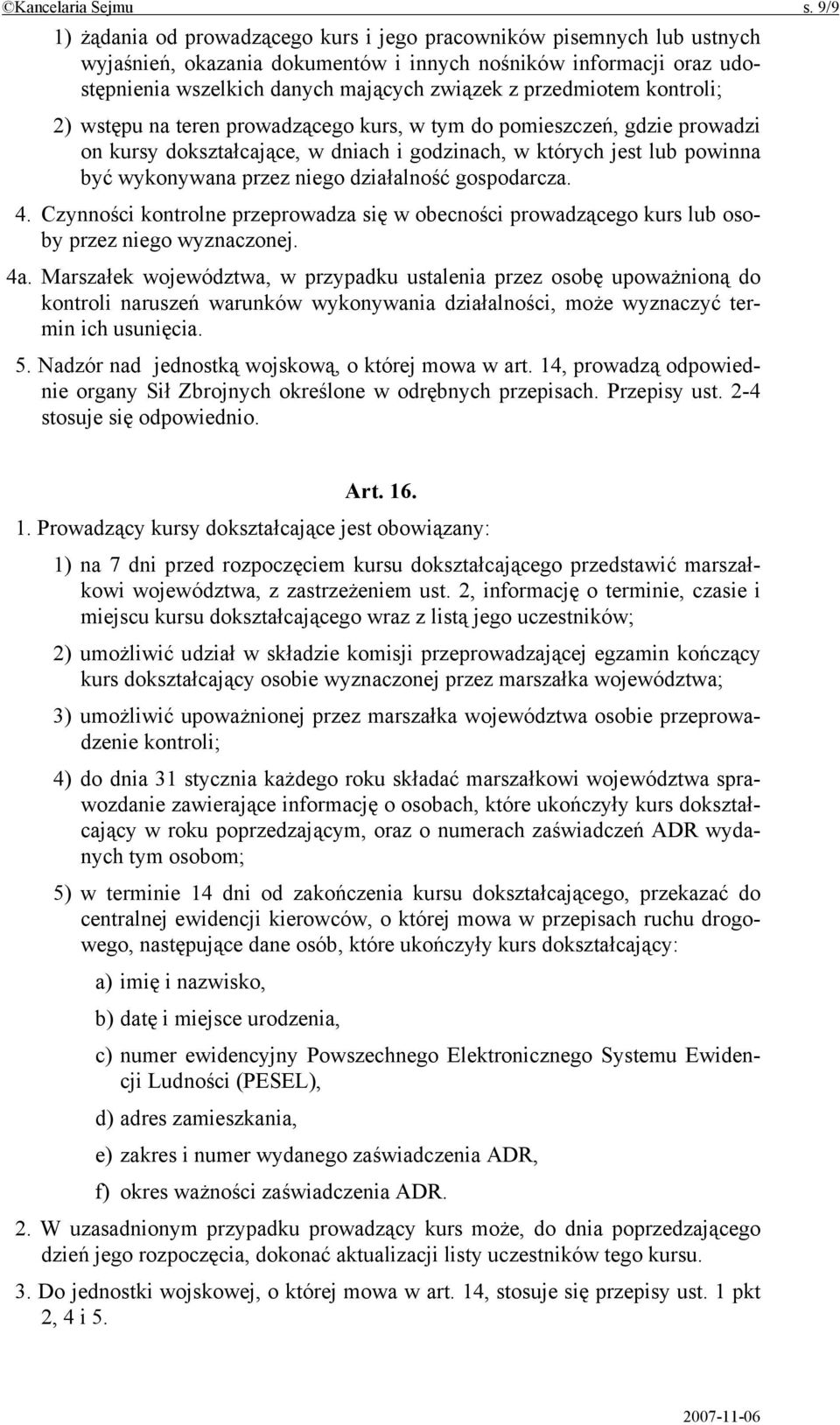 przedmiotem kontroli; 2) wstępu na teren prowadzącego kurs, w tym do pomieszczeń, gdzie prowadzi on kursy dokształcające, w dniach i godzinach, w których jest lub powinna być wykonywana przez niego