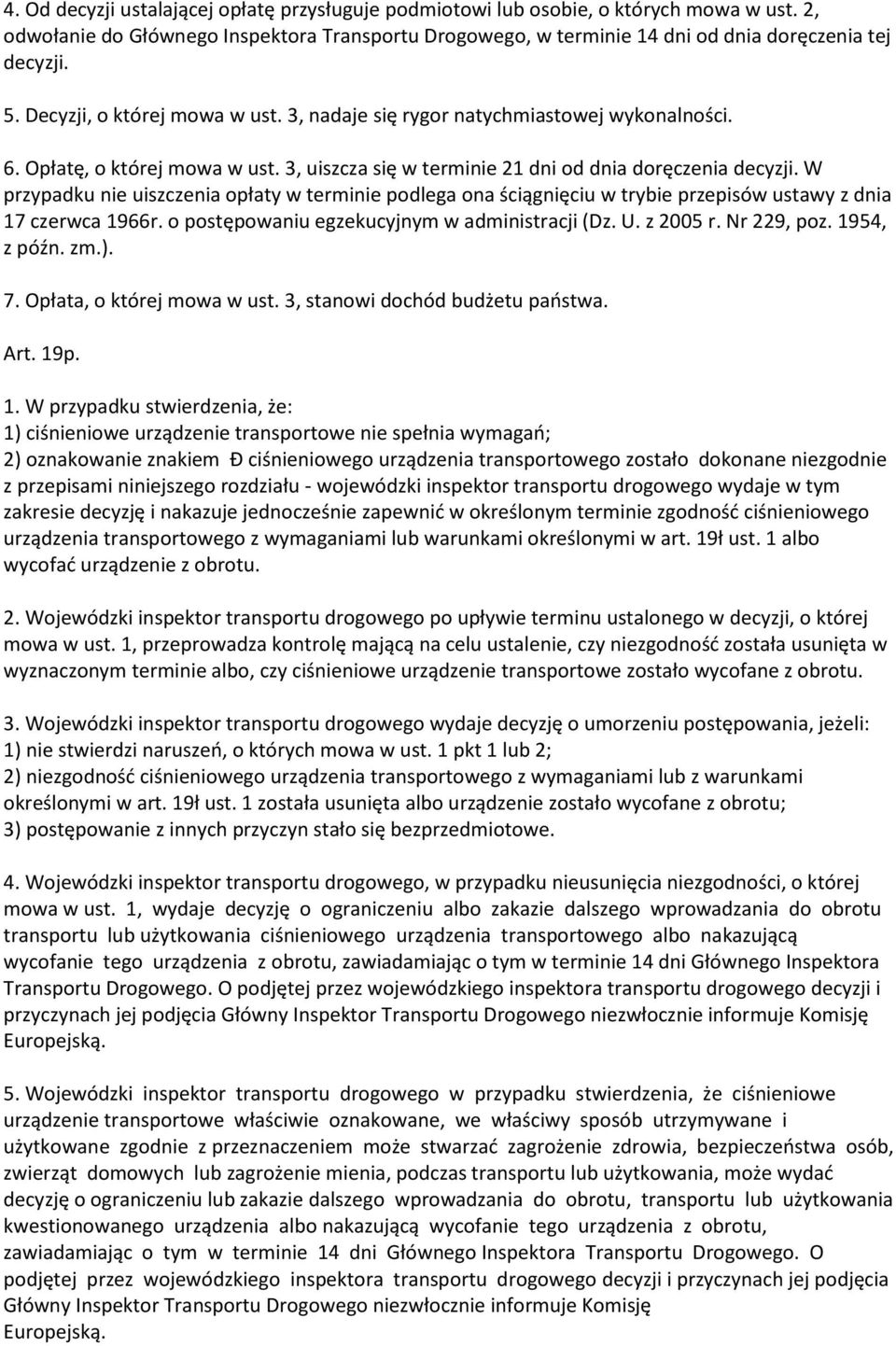 W przypadku nie uiszczenia opłaty w terminie podlega ona ściągnięciu w trybie przepisów ustawy z dnia 17 czerwca 1966r. o postępowaniu egzekucyjnym w administracji (Dz. U. z 2005 r. Nr 229, poz.