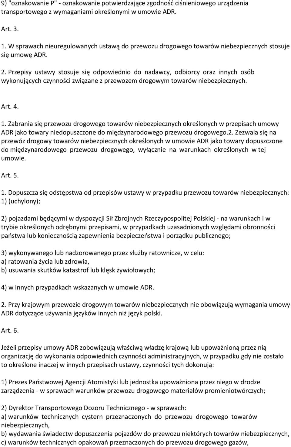 Przepisy ustawy stosuje się odpowiednio do nadawcy, odbiorcy oraz innych osób wykonujących czynności związane z przewozem drogowym towarów niebezpiecznych. Art. 4. 1.