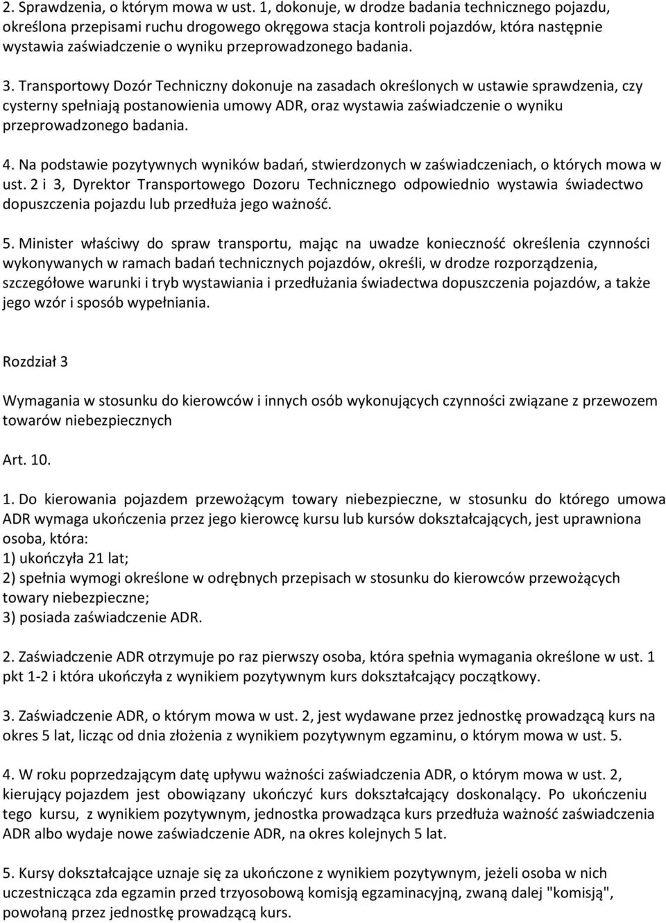 Transportowy Dozór Techniczny dokonuje na zasadach określonych w ustawie sprawdzenia, czy cysterny spełniają postanowienia umowy ADR, oraz wystawia zaświadczenie o wyniku przeprowadzonego badania. 4.