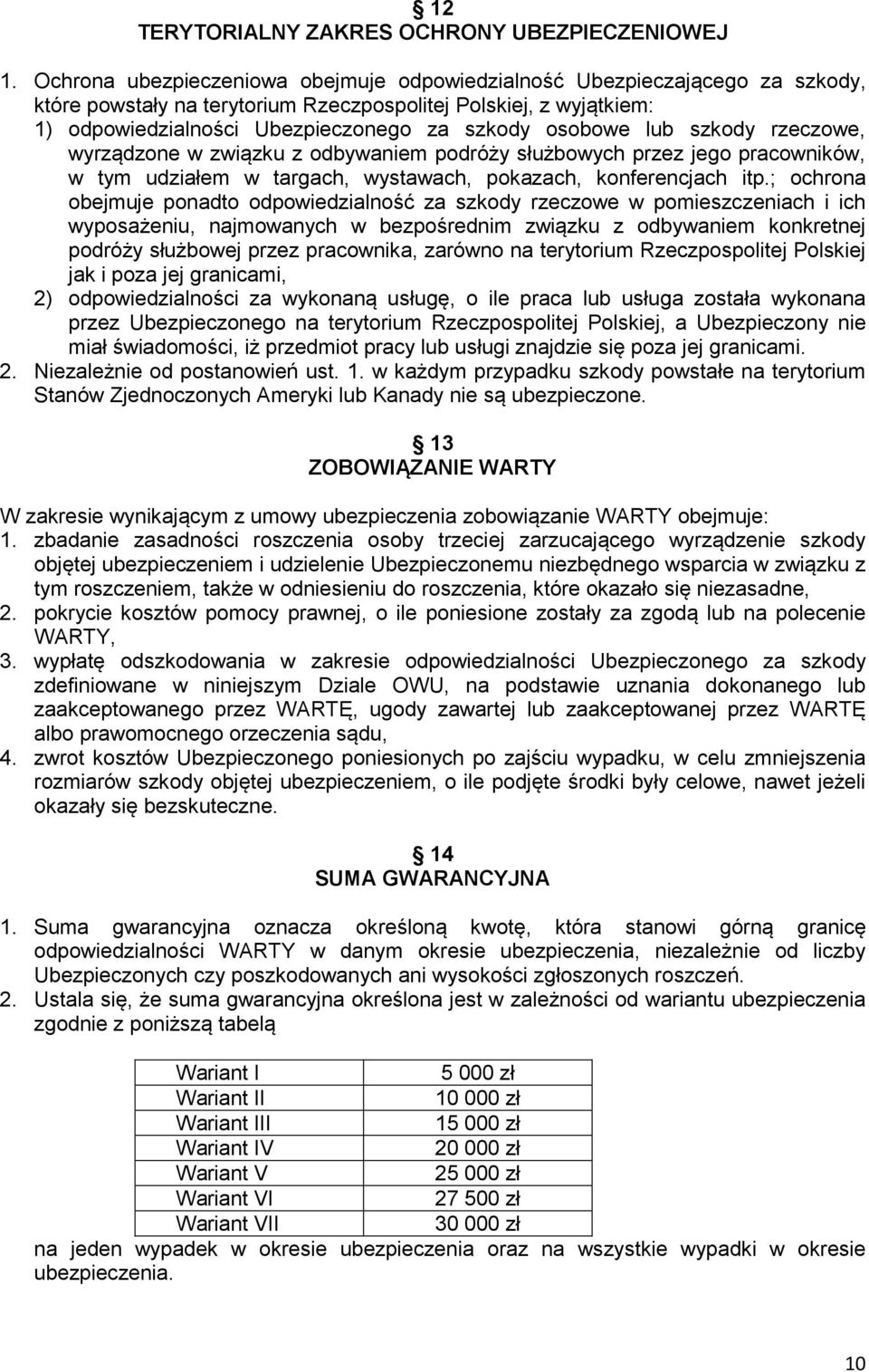 lub szkody rzeczowe, wyrządzone w związku z odbywaniem podróży służbowych przez jego pracowników, w tym udziałem w targach, wystawach, pokazach, konferencjach itp.