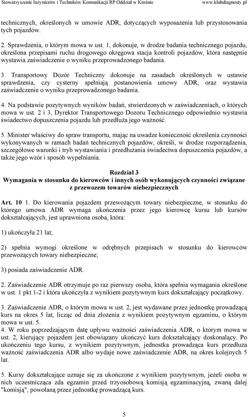 Transportowy Dozór Techniczny dokonuje na zasadach określonych w ustawie sprawdzenia, czy cysterny spełniają postanowienia umowy ADR, oraz wystawia zaświadczenie o wyniku przeprowadzonego badania. 4.