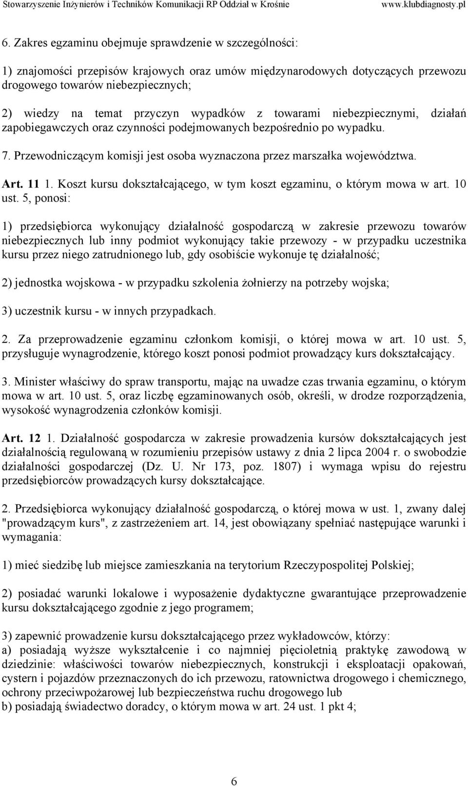 Przewodniczącym komisji jest osoba wyznaczona przez marszałka województwa. Art. 11 1. Koszt kursu dokształcającego, w tym koszt egzaminu, o którym mowa w art. 10 ust.