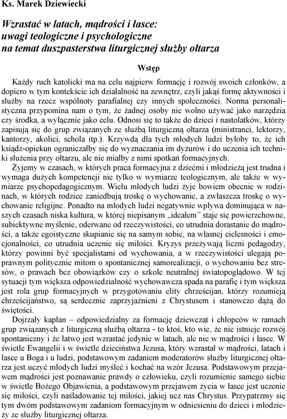 Norma personalistyczna przypomina nam o tym, że żadnej osoby nie wolno używać jako narzędzia czy środka, a wyłącznie jako celu.