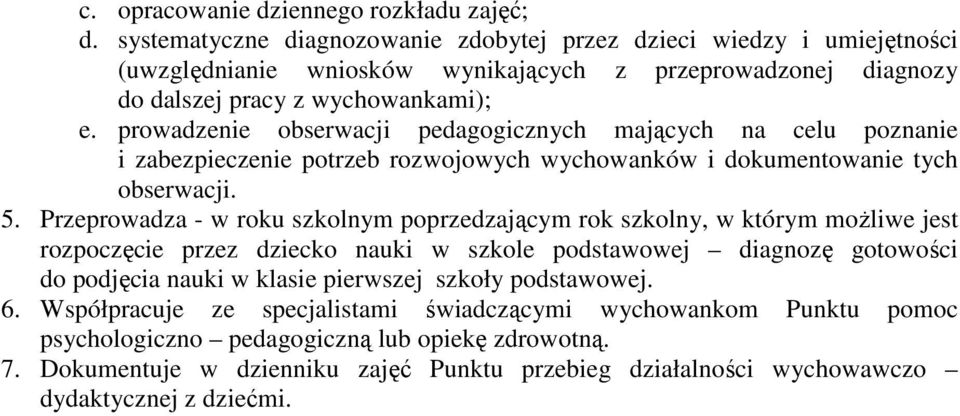 prowadzenie obserwacji pedagogicznych mających na celu poznanie i zabezpieczenie potrzeb rozwojowych wychowanków i dokumentowanie tych obserwacji. 5.