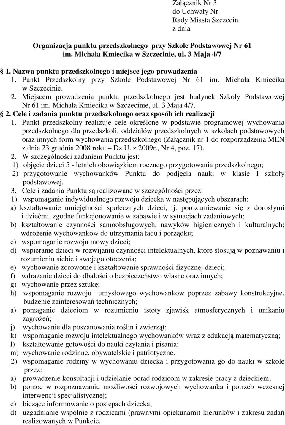 Miejscem prowadzenia punktu przedszkolnego jest budynek Szkoły Podstawowej Nr 61 im. Michała Kmiecika w Szczecinie, ul. 3 Maja 4/7. 2.