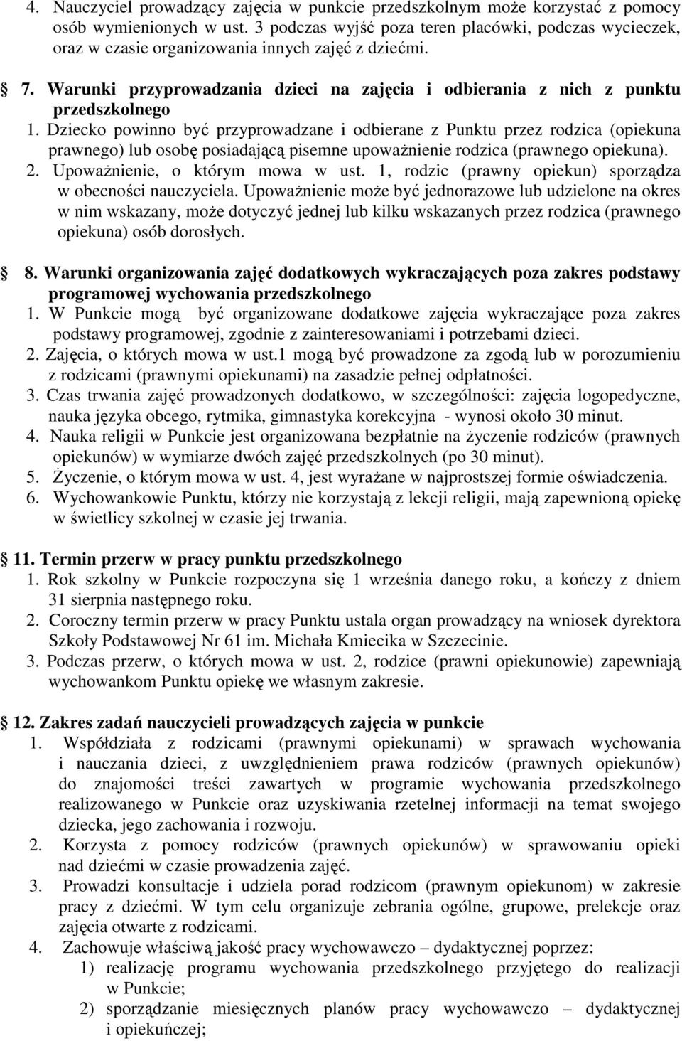 Dziecko powinno być przyprowadzane i odbierane z Punktu przez rodzica (opiekuna prawnego) lub osobę posiadającą pisemne upowaŝnienie rodzica (prawnego opiekuna). 2. UpowaŜnienie, o którym mowa w ust.