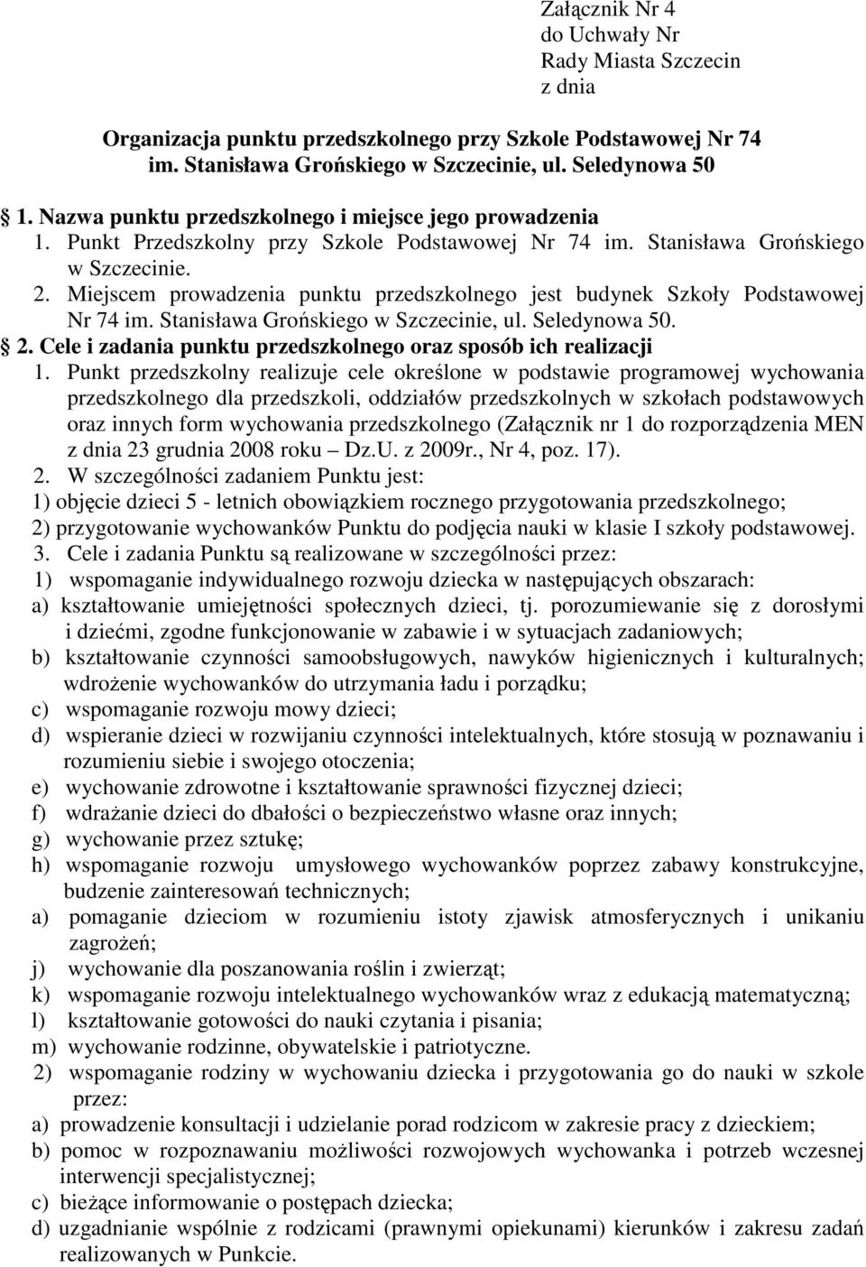 Miejscem prowadzenia punktu przedszkolnego jest budynek Szkoły Podstawowej Nr 74 im. Stanisława Grońskiego w Szczecinie, ul. Seledynowa 50. 2.