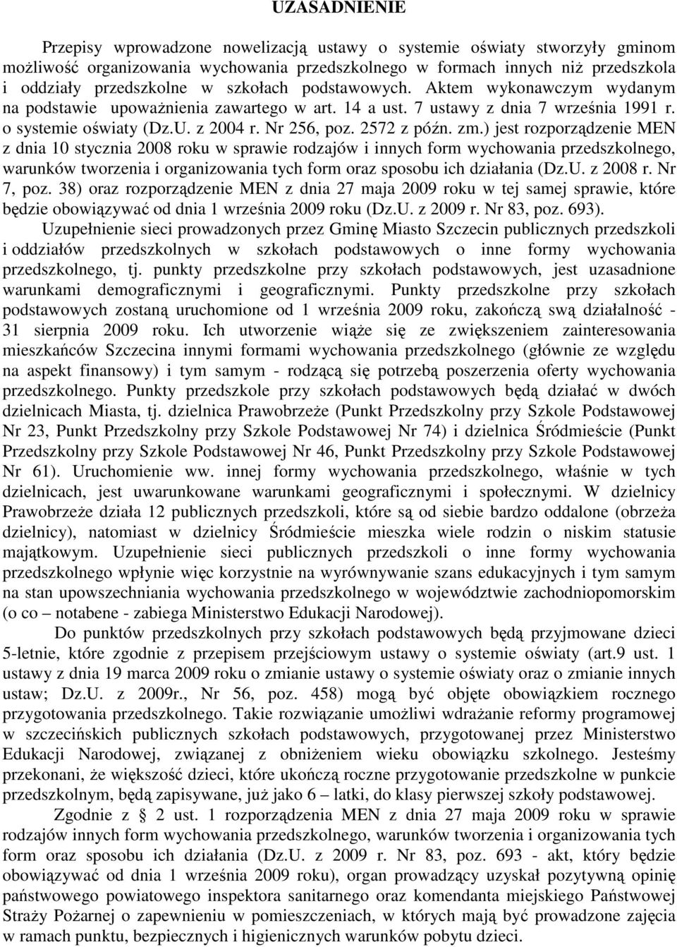 zm.) jest rozporządzenie MEN z dnia 10 stycznia 2008 roku w sprawie rodzajów i innych form wychowania przedszkolnego, warunków tworzenia i organizowania tych form oraz sposobu ich działania (Dz.U.