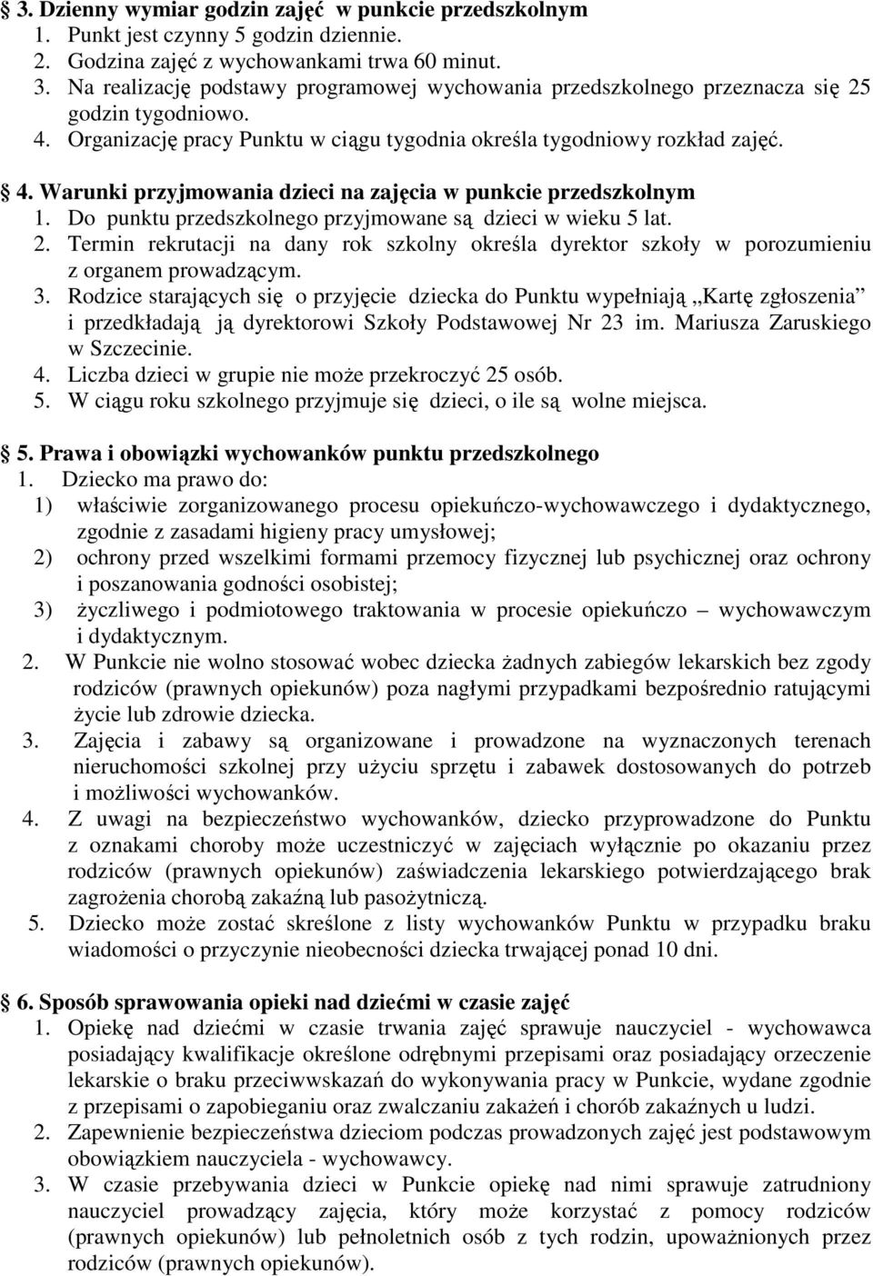 Do punktu przedszkolnego przyjmowane są dzieci w wieku 5 lat. 2. Termin rekrutacji na dany rok szkolny określa dyrektor szkoły w porozumieniu z organem prowadzącym. 3.