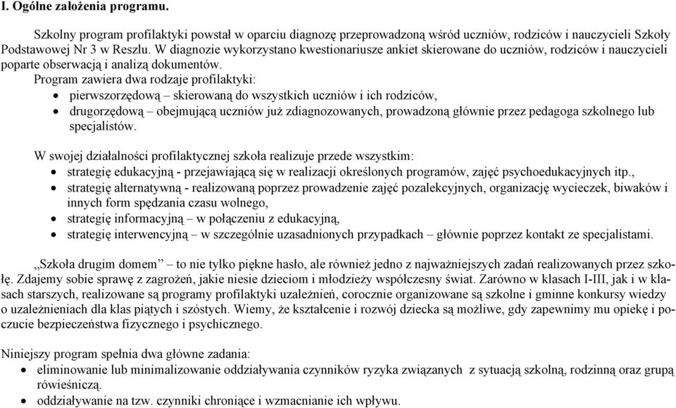 Program zawiera dwa rodzaje profilaktyki: pierwszorzędową skierowaną do wszystkich uczniów i ich rodziców, drugorzędową obejmującą uczniów już zdiagnozowanych, prowadzoną głównie przez pedagoga