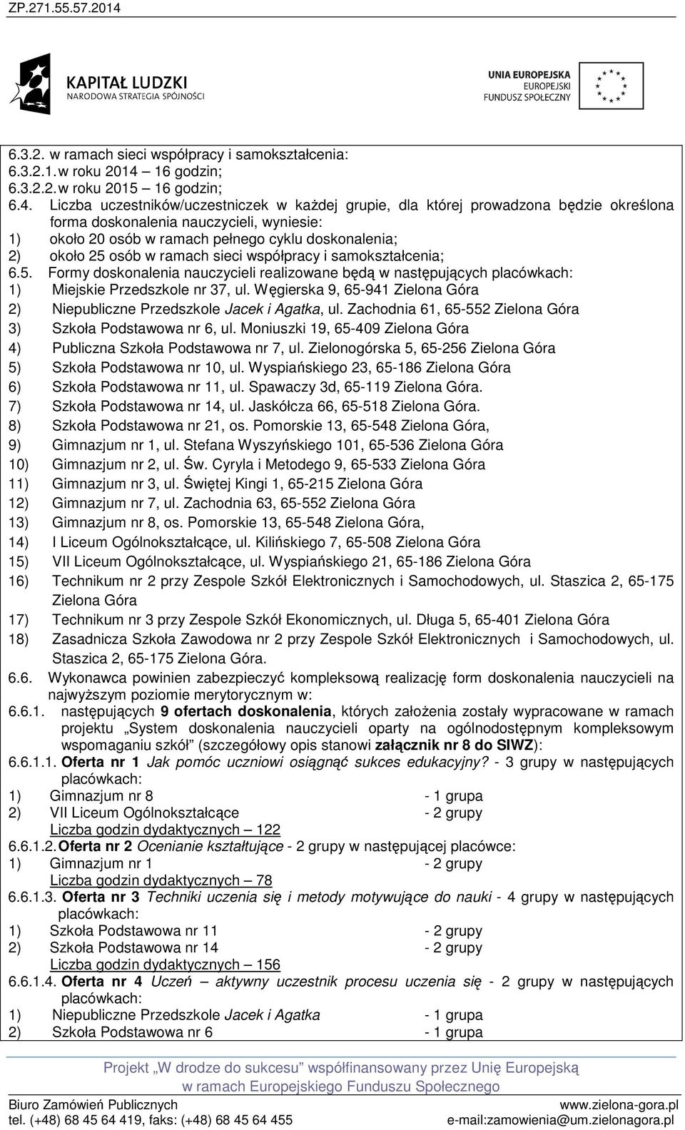 Liczba uczestników/uczestniczek w każdej grupie, dla której prowadzona będzie określona forma doskonalenia nauczycieli, wyniesie: 1) około 20 osób w ramach pełnego cyklu doskonalenia; 2) około 25