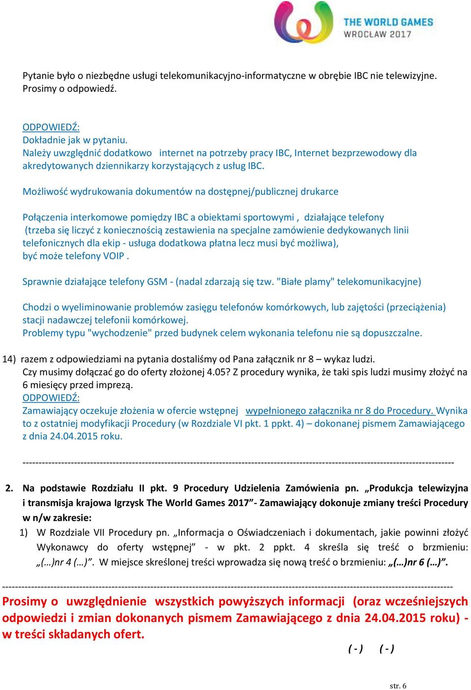 Możliwość wydrukowania dokumentów na dostępnej/publicznej drukarce Połączenia interkomowe pomiędzy IBC a obiektami sportowymi, działające telefony (trzeba się liczyć z koniecznością zestawienia na