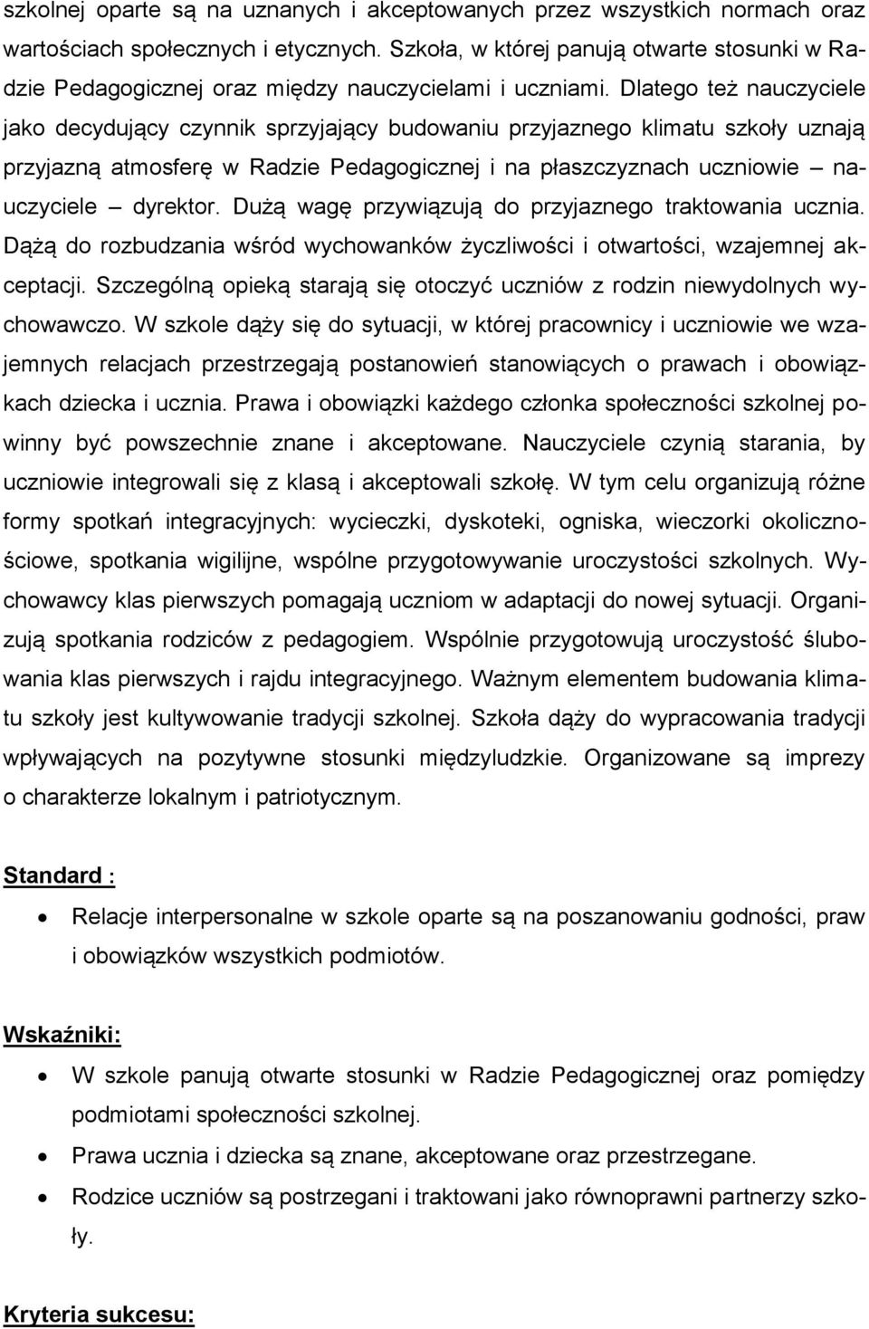 Dlatego też nauczyciele jako decydujący czynnik sprzyjający budowaniu przyjaznego klimatu szkoły uznają przyjazną atmosferę w Radzie Pedagogicznej i na płaszczyznach uczniowie nauczyciele dyrektor.