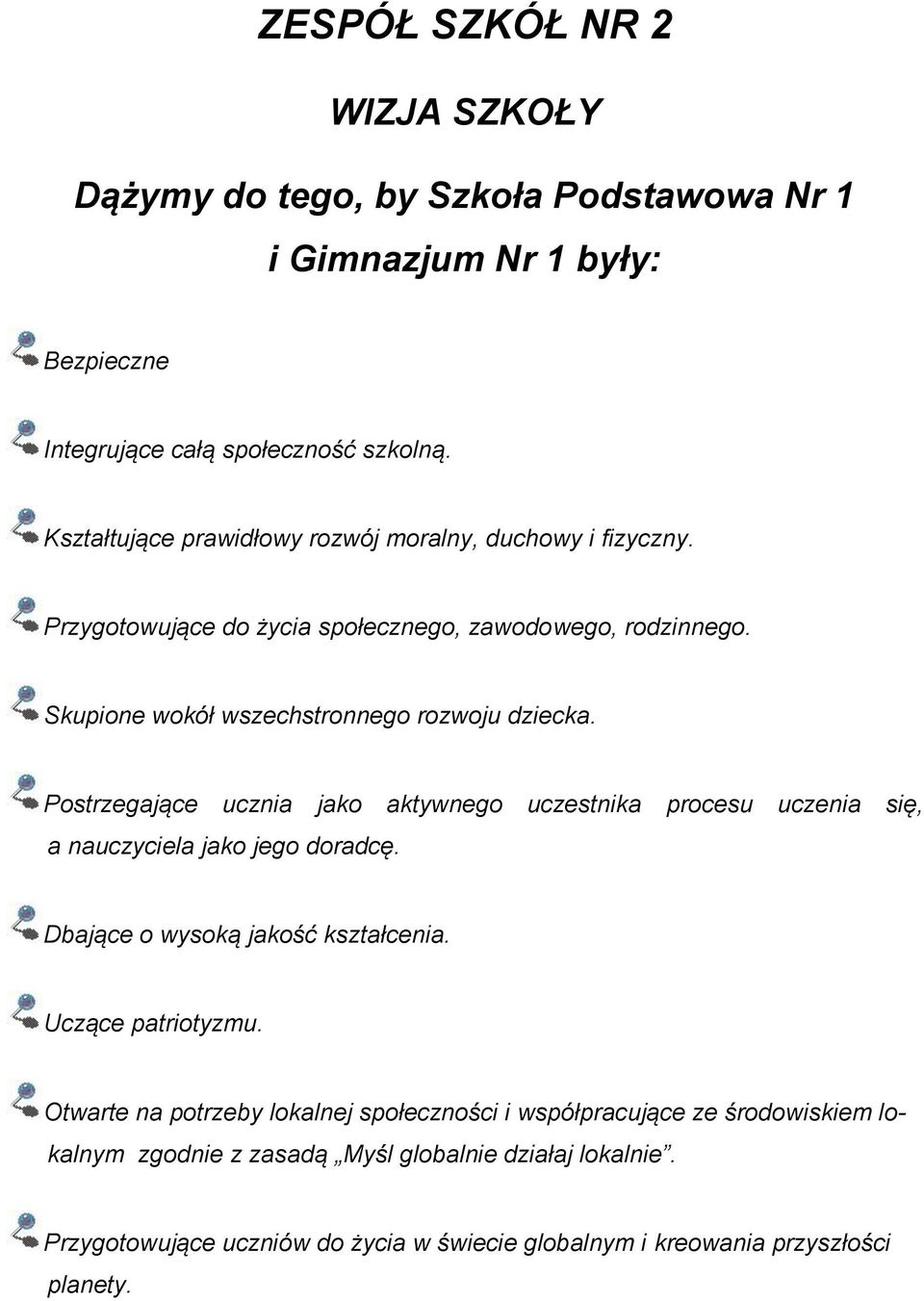 Postrzegające ucznia jako aktywnego uczestnika procesu uczenia się, a nauczyciela jako jego doradcę. Dbające o wysoką jakość kształcenia. Uczące patriotyzmu.