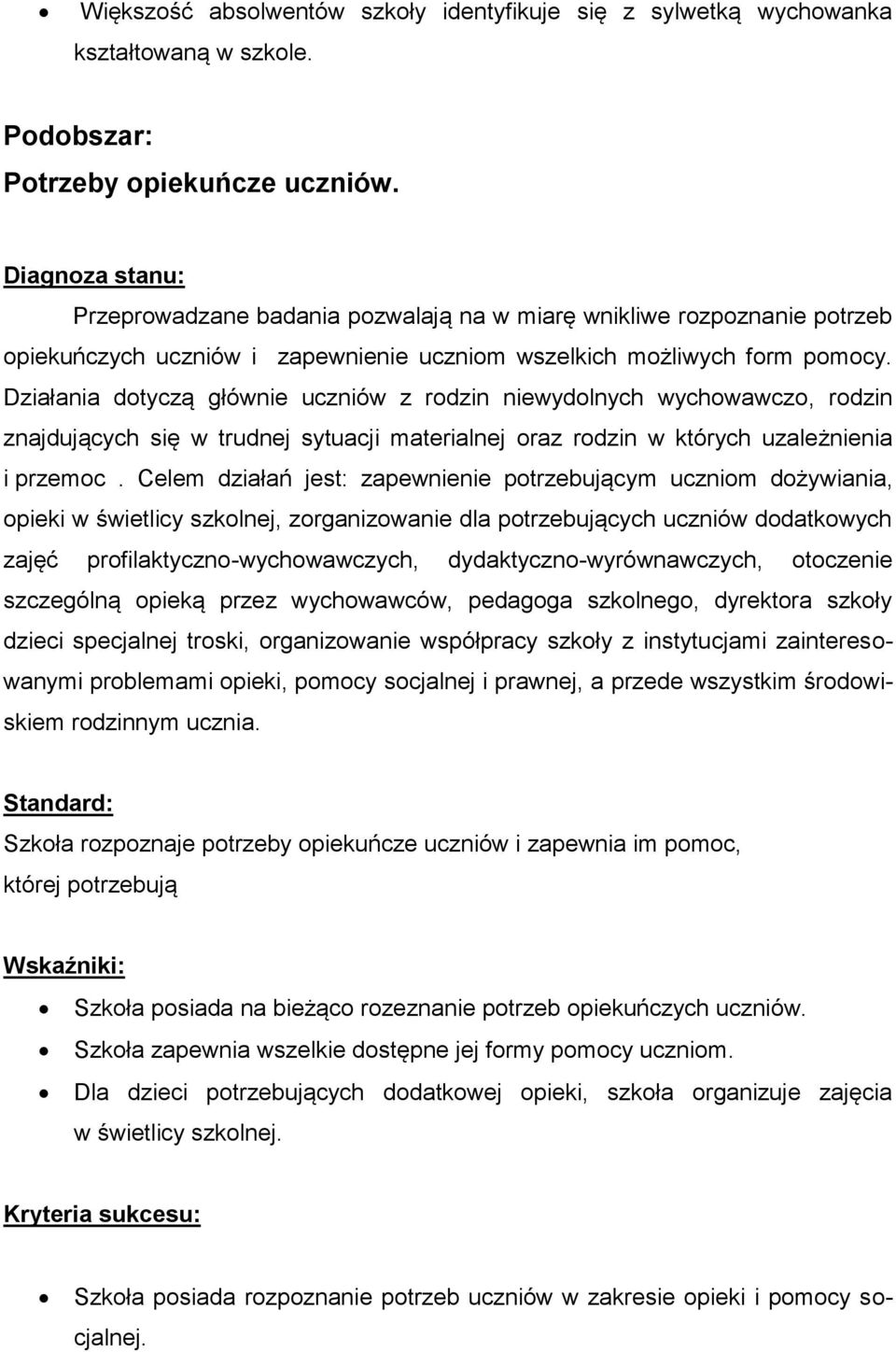 Działania dotyczą głównie uczniów z rodzin niewydolnych wychowawczo, rodzin znajdujących się w trudnej sytuacji materialnej oraz rodzin w których uzależnienia i przemoc.