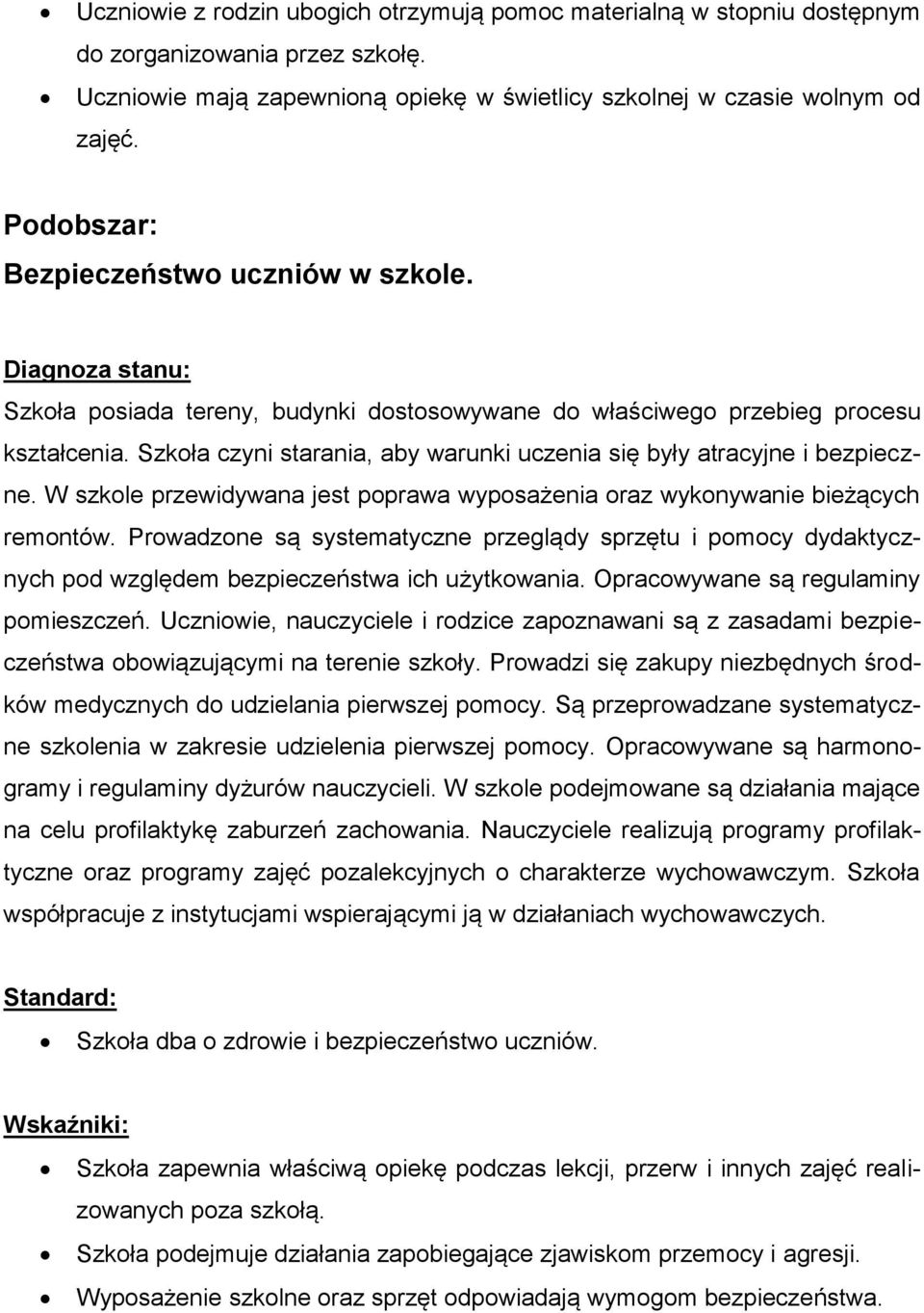 Szkoła czyni starania, aby warunki uczenia się były atracyjne i bezpieczne. W szkole przewidywana jest poprawa wyposażenia oraz wykonywanie bieżących remontów.