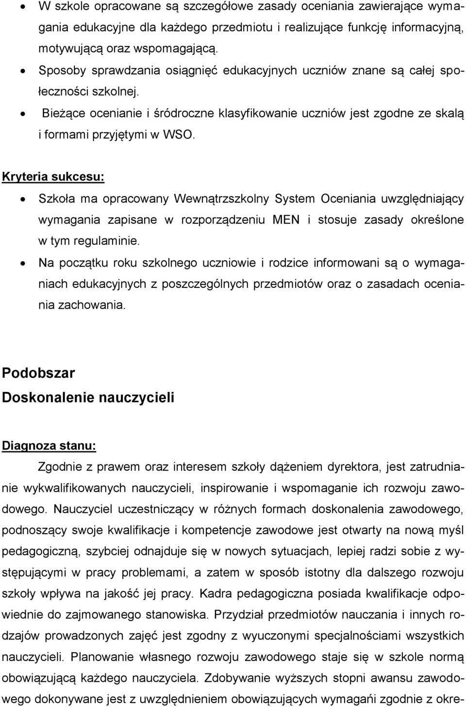 Kryteria sukcesu: Szkoła ma opracowany Wewnątrzszkolny System Oceniania uwzględniający wymagania zapisane w rozporządzeniu MEN i stosuje zasady określone w tym regulaminie.