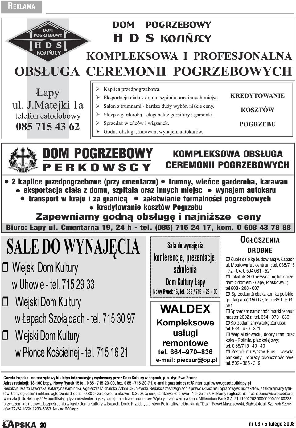 Cmentarna 19, 24 h - tel. (085) 715 24 17, kom. 0 608 43 78 88 SALE DO WYNAJÊCIA! Wiejski Dom Kultury w Uhowie - tel. 715 29 33! Wiejski Dom Kultury w apach Szo³ajdach - tel. 715 30 97!