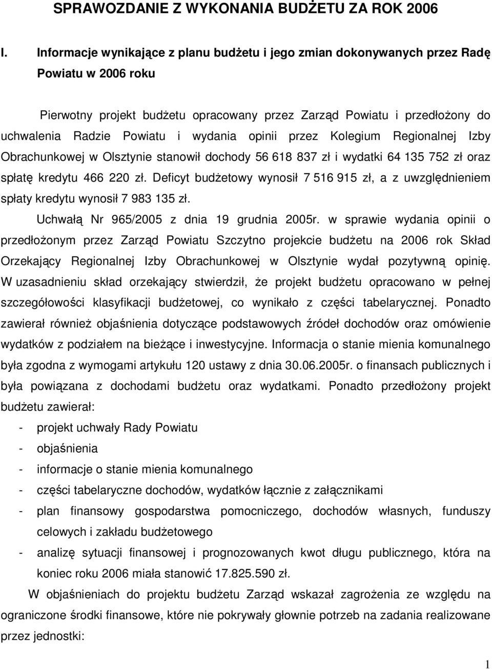 wydania opinii przez Kolegium Regionalnej Izby Obrachunkowej w Olsztynie stanowił dochody 56 618 837 zł i wydatki 64 135 752 zł oraz spłatę kredytu 466 220 zł.