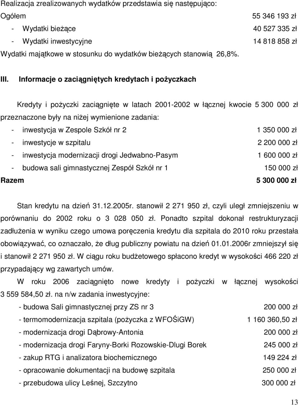 Informacje o zaciągniętych kredytach i poŝyczkach Kredyty i poŝyczki zaciągnięte w latach 2001-2002 w łącznej kwocie 5 300 000 zł przeznaczone były na niŝej wymienione zadania: - inwestycja w Zespole