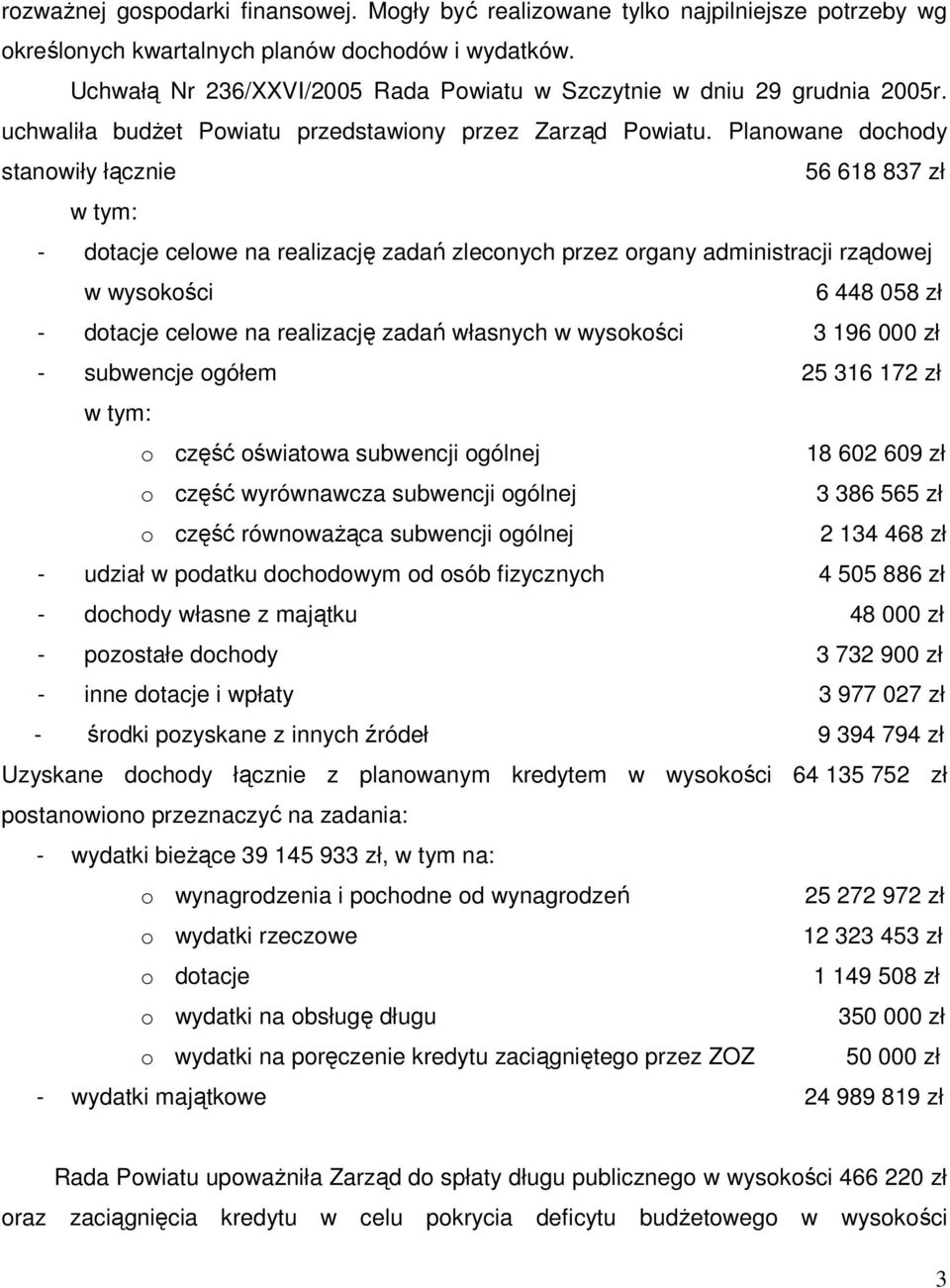 Planowane dochody stanowiły łącznie 56 618 837 zł w tym: - dotacje celowe na realizację zadań zleconych przez organy administracji rządowej w wysokości 6 448 058 zł - dotacje celowe na realizację