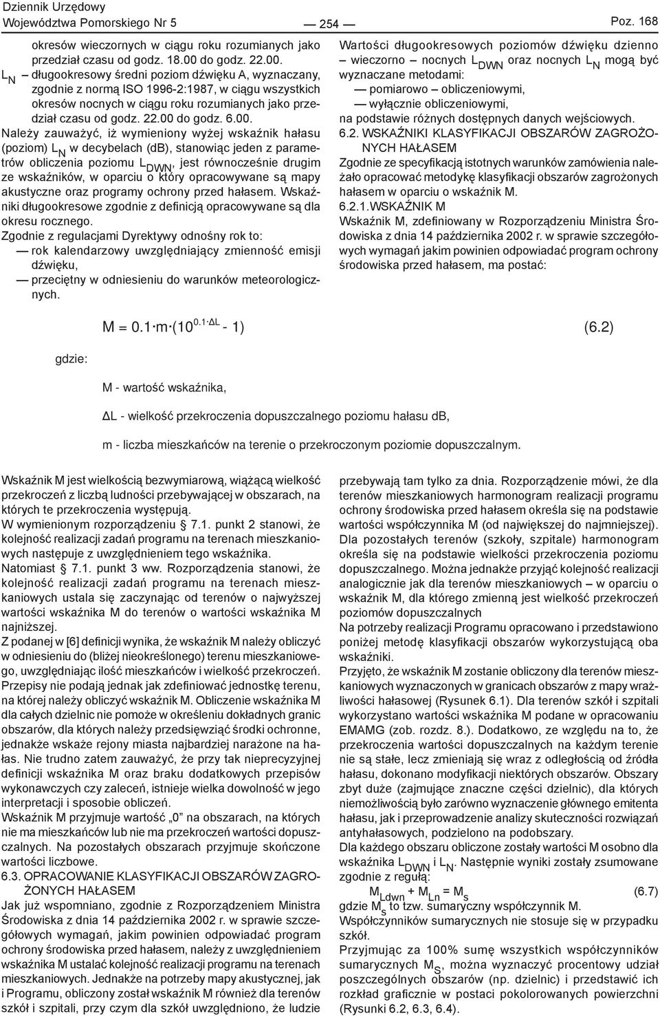 6.00. Należy zauważyć, iż wymieniony wyżej wskaźnik hałasu (poziom) L N w decybelach (db), stanowiąc jeden z parametrów obliczenia poziomu L DWN, jest równocześnie drugim ze wskaźników, w oparciu o