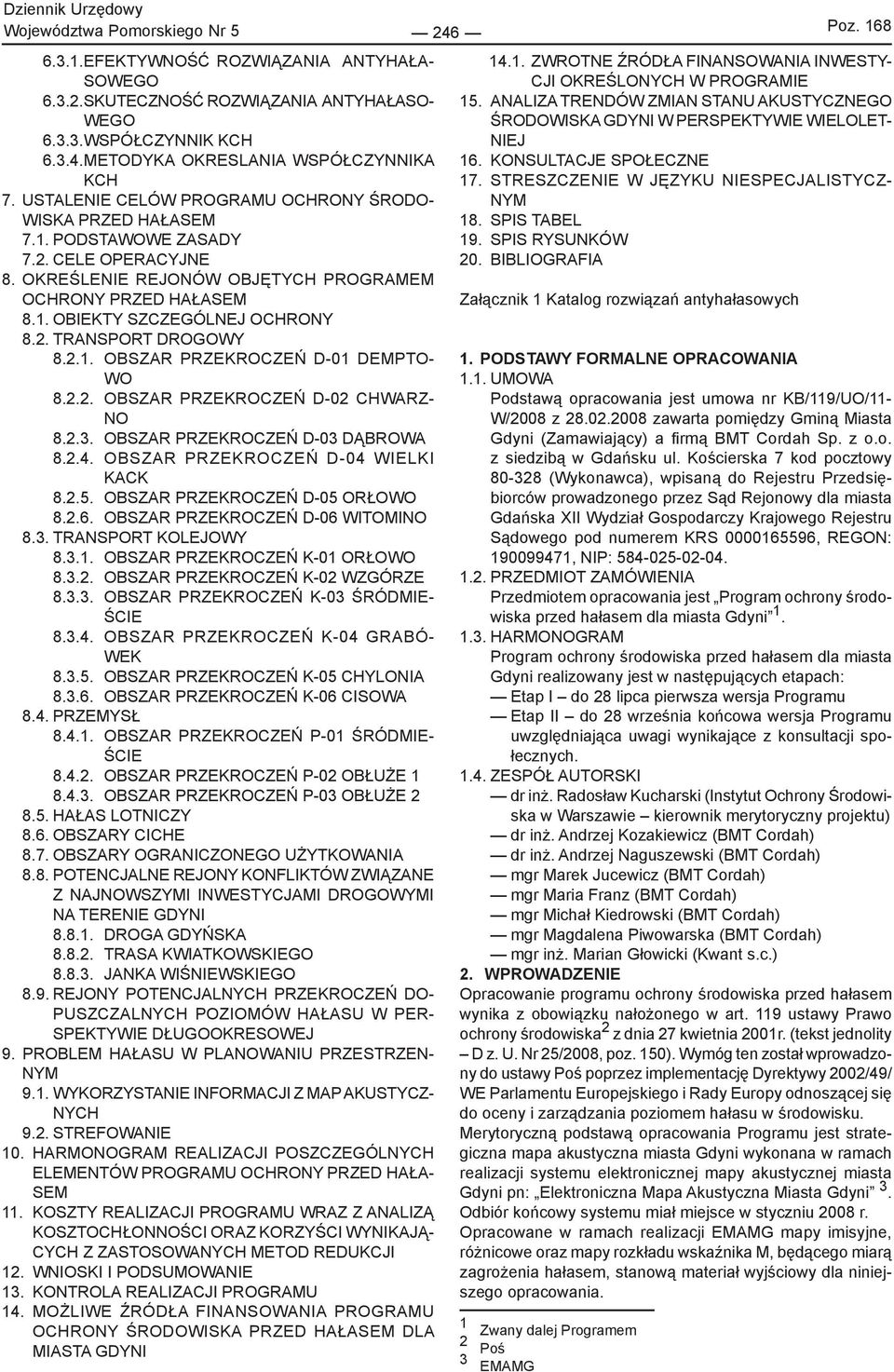 2. TRANSPORT DROGOWY 8.2.1. OBSZAR PRZEKROCZEŃ D-01 DEMPTO- WO 8.2.2. OBSZAR PRZEKROCZEŃ D-02 CHWARZ- NO 8.2.3. OBSZAR PRZEKROCZEŃ D-03 DĄBROWA 8.2.4. OBSZAR PRZEKROCZEŃ D-04 WIELKI KACK 8.2.5.