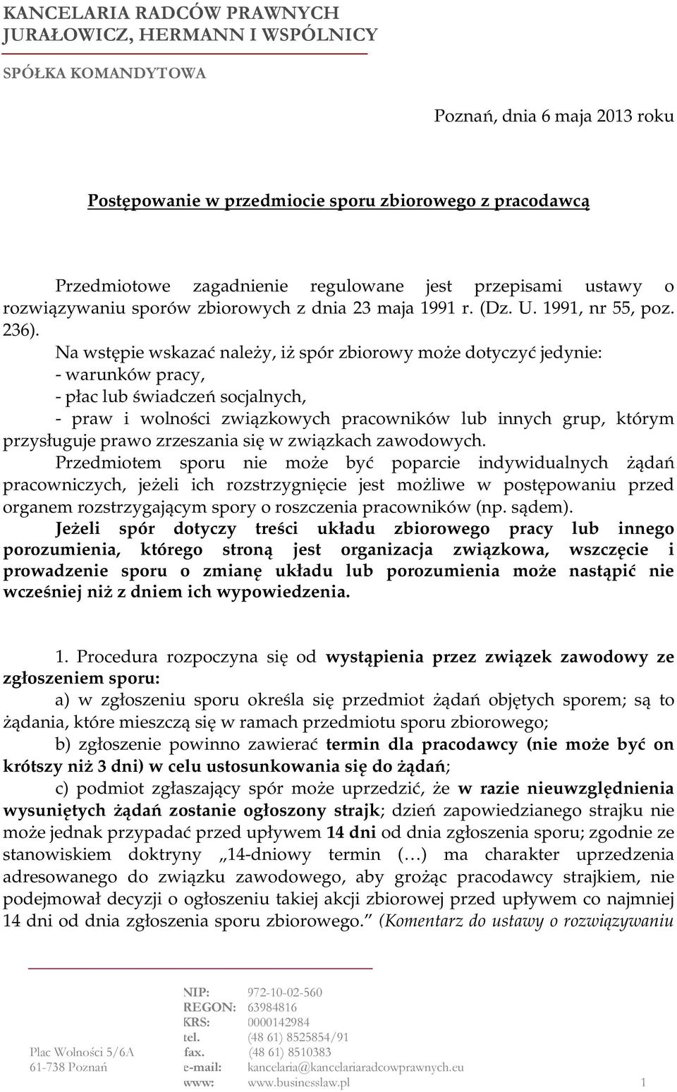 Na wstępie wskazać należy, iż spór zbiorowy może dotyczyć jedynie: - warunków pracy, - płac lub świadczeń socjalnych, - praw i wolności związkowych pracowników lub innych grup, którym przysługuje