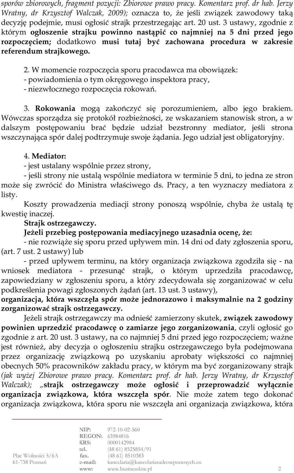 3 ustawy, zgodnie z którym ogłoszenie strajku powinno nastąpić co najmniej na 5 dni przed jego rozpoczęciem; dodatkowo musi tutaj być zachowana procedura w zakresie referendum strajkowego. 2.